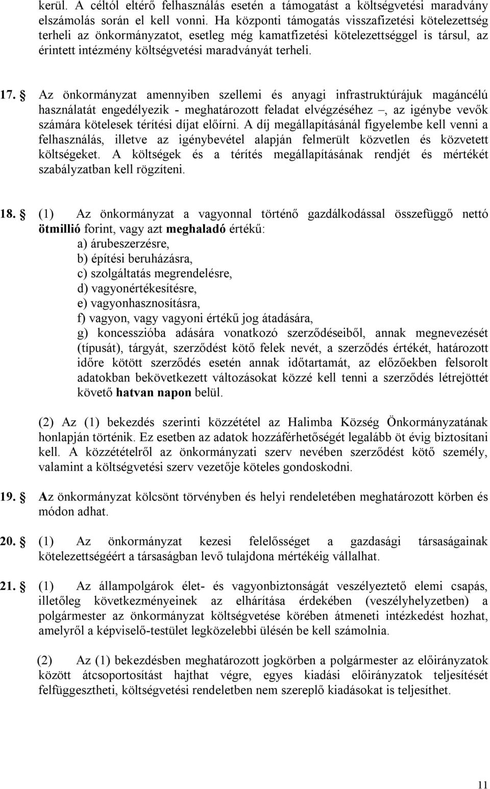 Az önkormányzat amennyiben szellemi és anyagi infrastruktúrájuk magáncélú használatát engedélyezik - meghatározott feladat elvégzéséhez, az igénybe vevők számára kötelesek térítési díjat előírni.