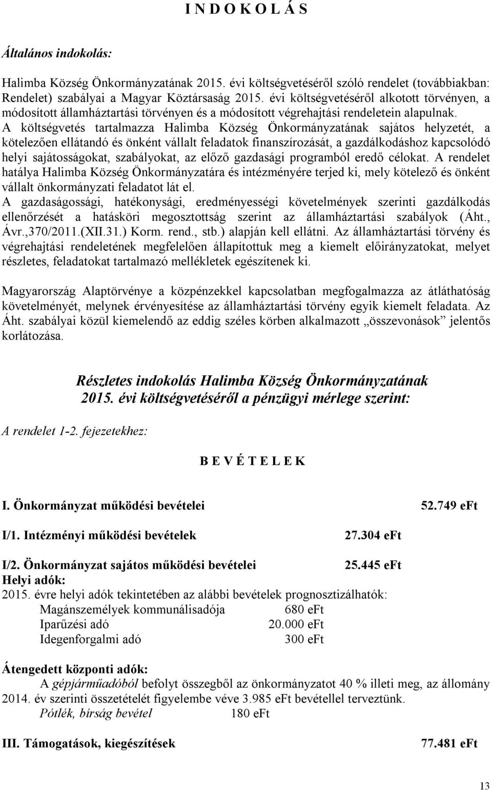 A költségvetés tartalmazza Halimba Község Önkormányzatának sajátos helyzetét, a kötelezően ellátandó és önként vállalt feladatok finanszírozását, a gazdálkodáshoz kapcsolódó helyi sajátosságokat,