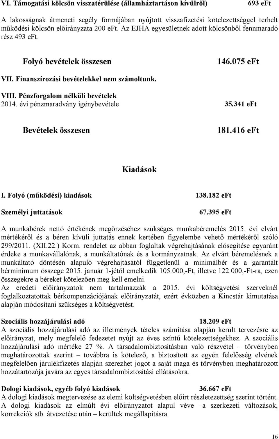 évi pénzmaradvány igénybevétele 35.341 eft Bevételek összesen 181.416 eft Kiadások I. Folyó (működési) kiadások 138.182 eft Személyi juttatások 67.