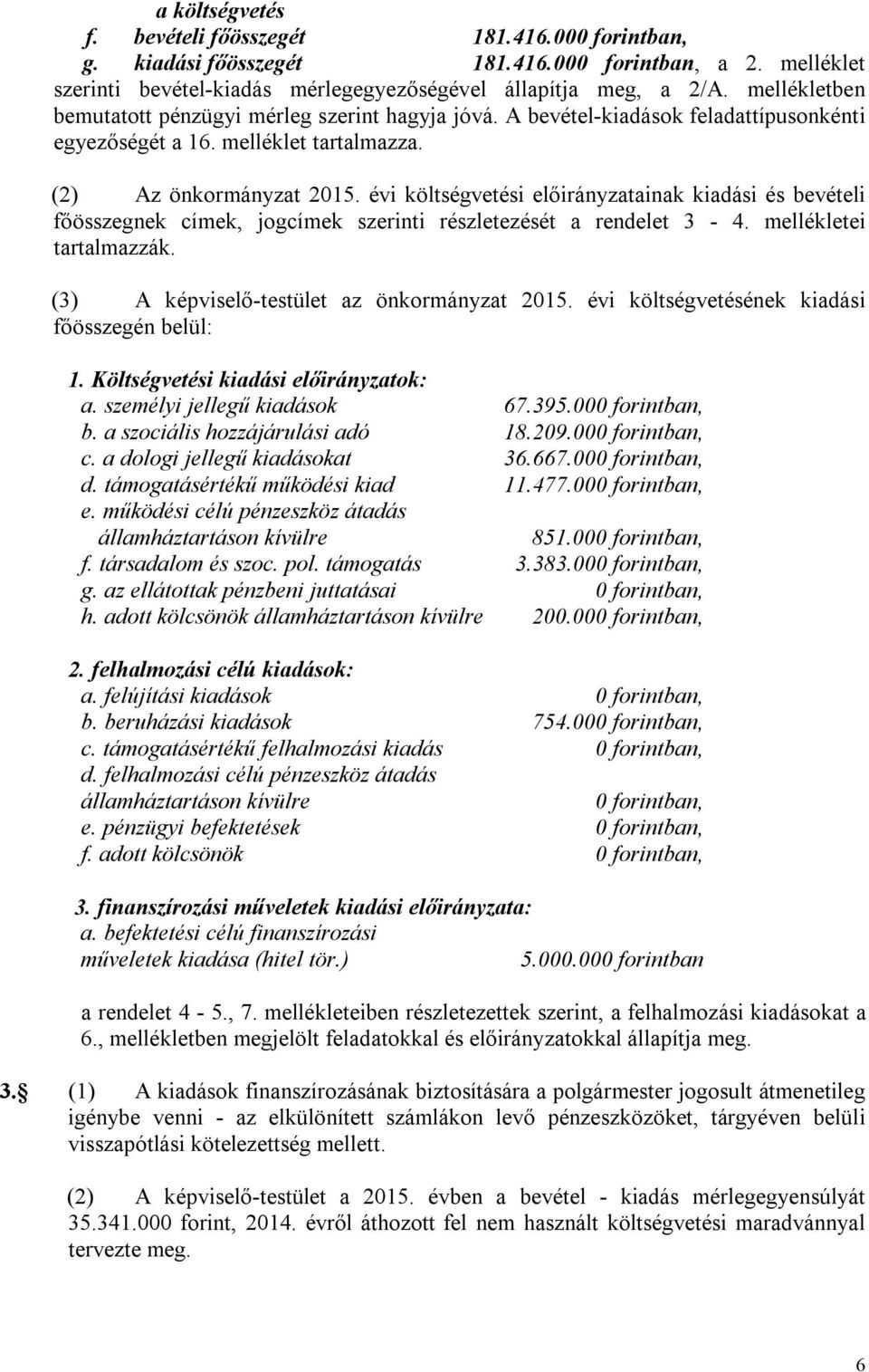 évi költségvetési előirányzatainak kiadási és bevételi főösszegnek címek, jogcímek szerinti részletezését a rendelet 3-4. mellékletei tartalmazzák. (3) A képviselő-testület az önkormányzat 2015.