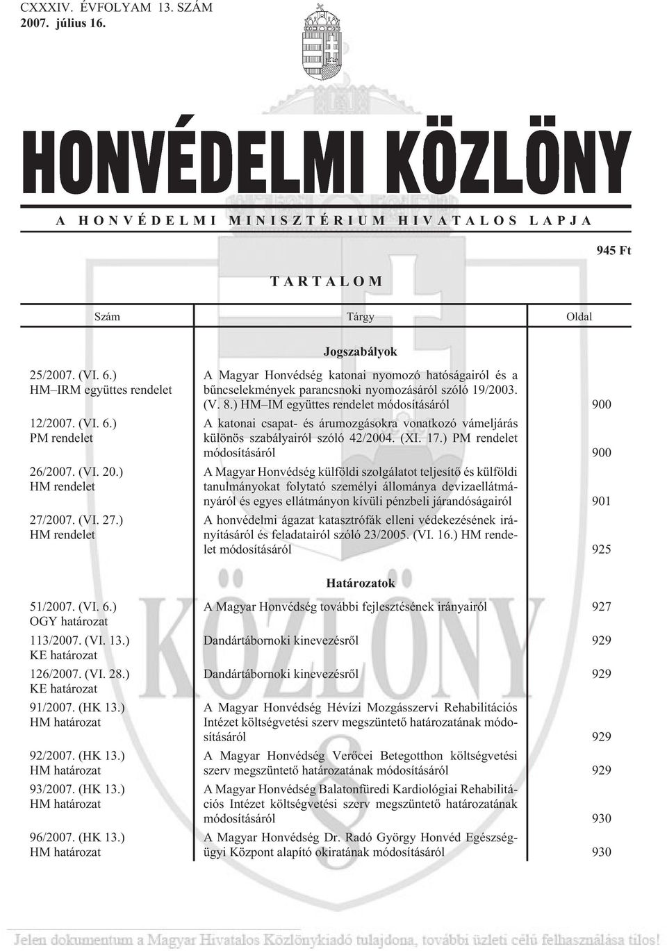 ) HM IM együttes rendelet módosításáról 900 A katonai csapat- és árumozgásokra vonatkozó vámeljárás különös szabályairól szóló 42/2004. (XI. 17.