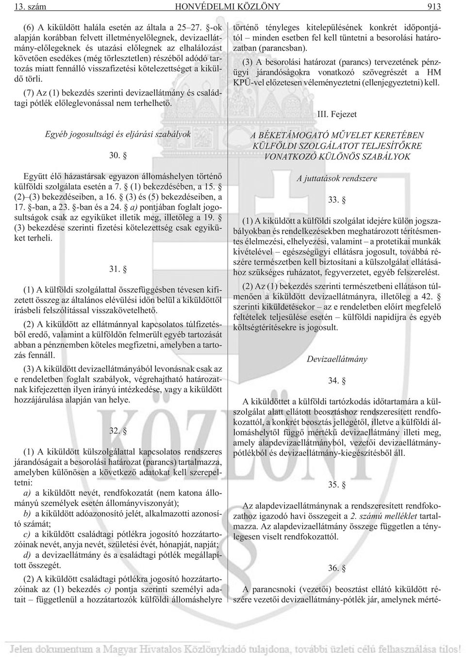 visszafizetési kötelezettséget a kiküldõ törli. (7) Az (1) bekezdés szerinti devizaellátmány és családtagi pótlék elõleglevonással nem terhelhetõ. Egyéb jogosultsági és eljárási szabályok 30.