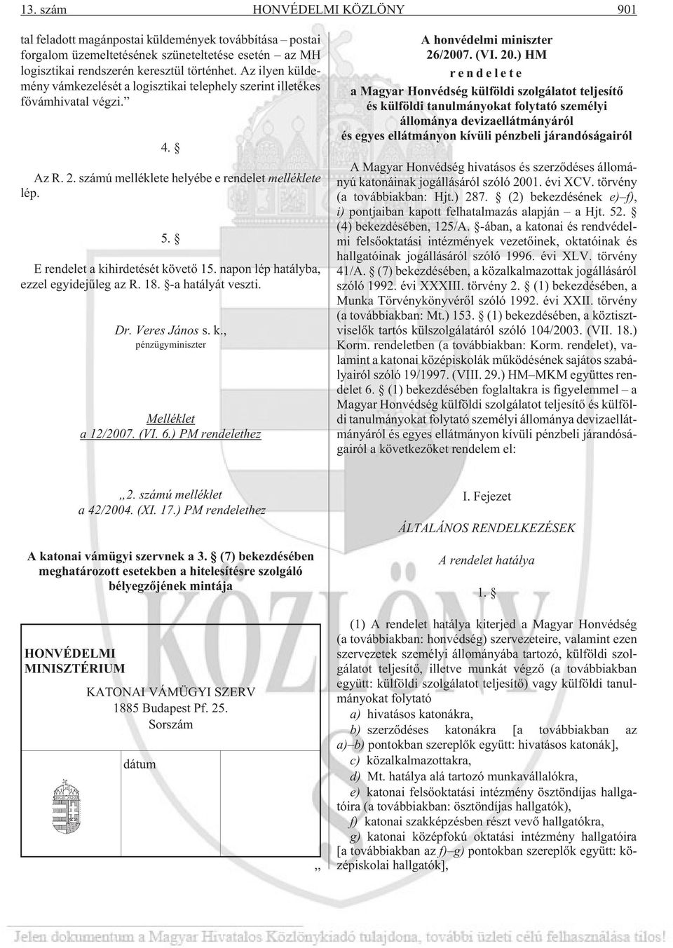 napon lép hatályba, ezzel egyidejûleg az R. 18. -a hatályát veszti. Dr. Veres János s. k., pénzügyminiszter Melléklet a 12/2007. (VI. 6.) PM rendelethez A honvédelmi miniszter 26/2007. (VI. 20.