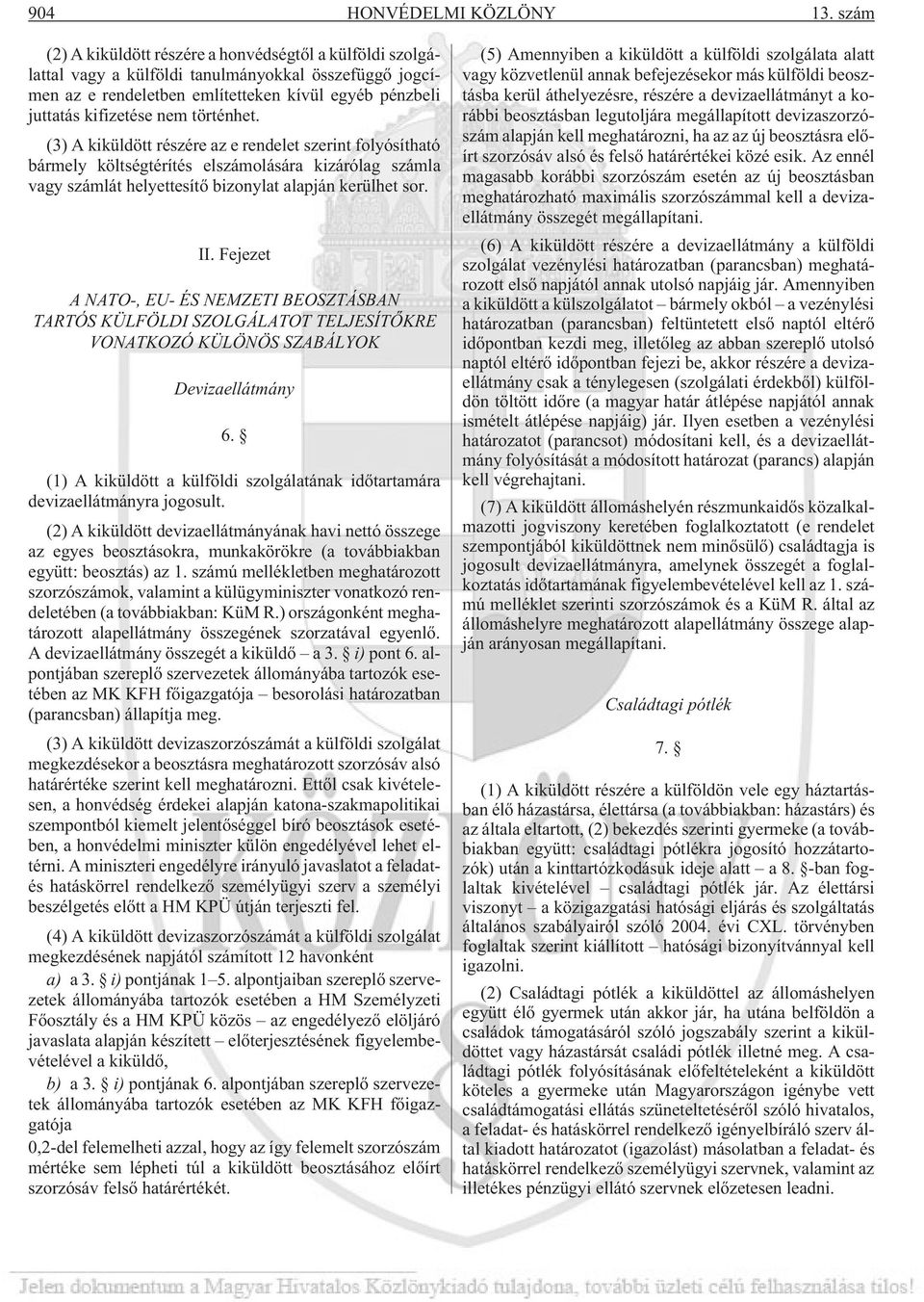 történhet. (3) A kiküldött részére az e rendelet szerint folyósítható bármely költségtérítés elszámolására kizárólag számla vagy számlát helyettesítõ bizonylat alapján kerülhet sor. II.