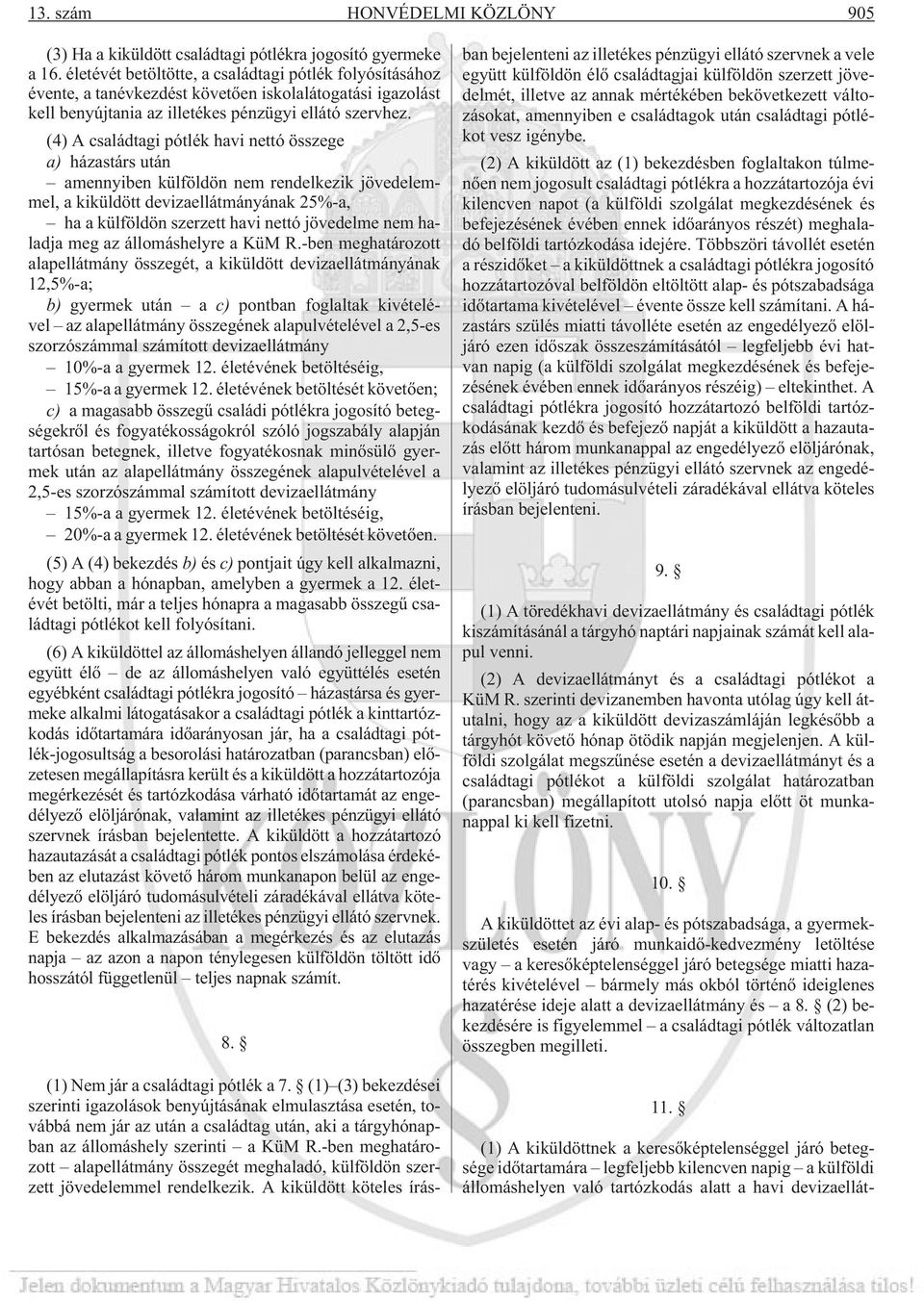 (4) A családtagi pótlék havi nettó összege a) házastárs után amennyiben külföldön nem rendelkezik jövedelemmel, a kiküldött devizaellátmányának 25%-a, ha a külföldön szerzett havi nettó jövedelme nem