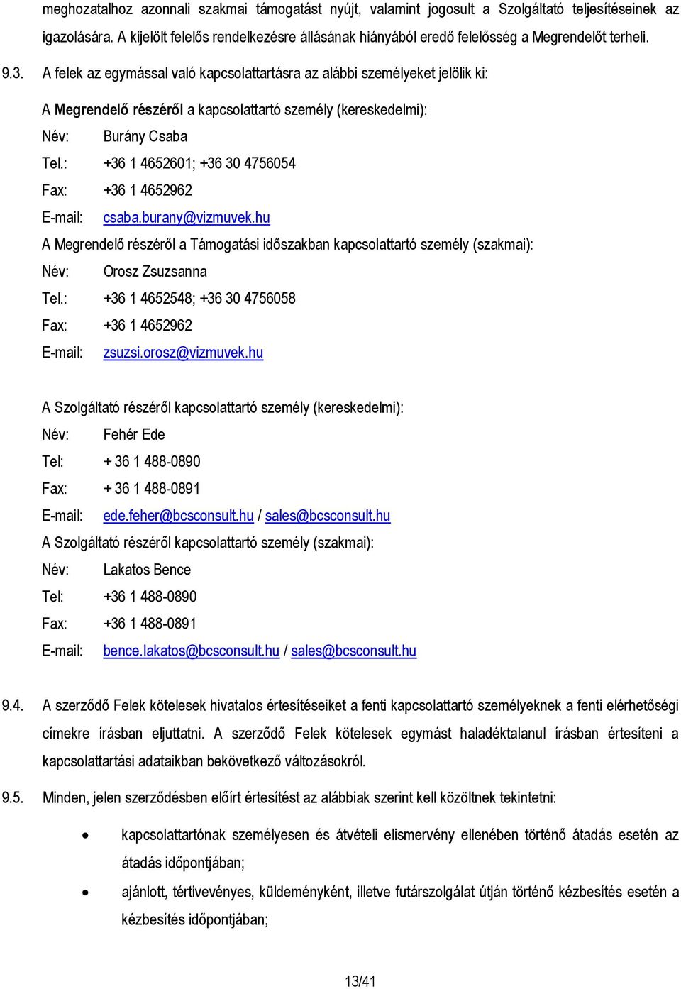 A felek az egymással való kapcsolattartásra az alábbi személyeket jelölik ki: A Megrendelő részéről a kapcsolattartó személy (kereskedelmi): Név: Burány Csaba Tel.