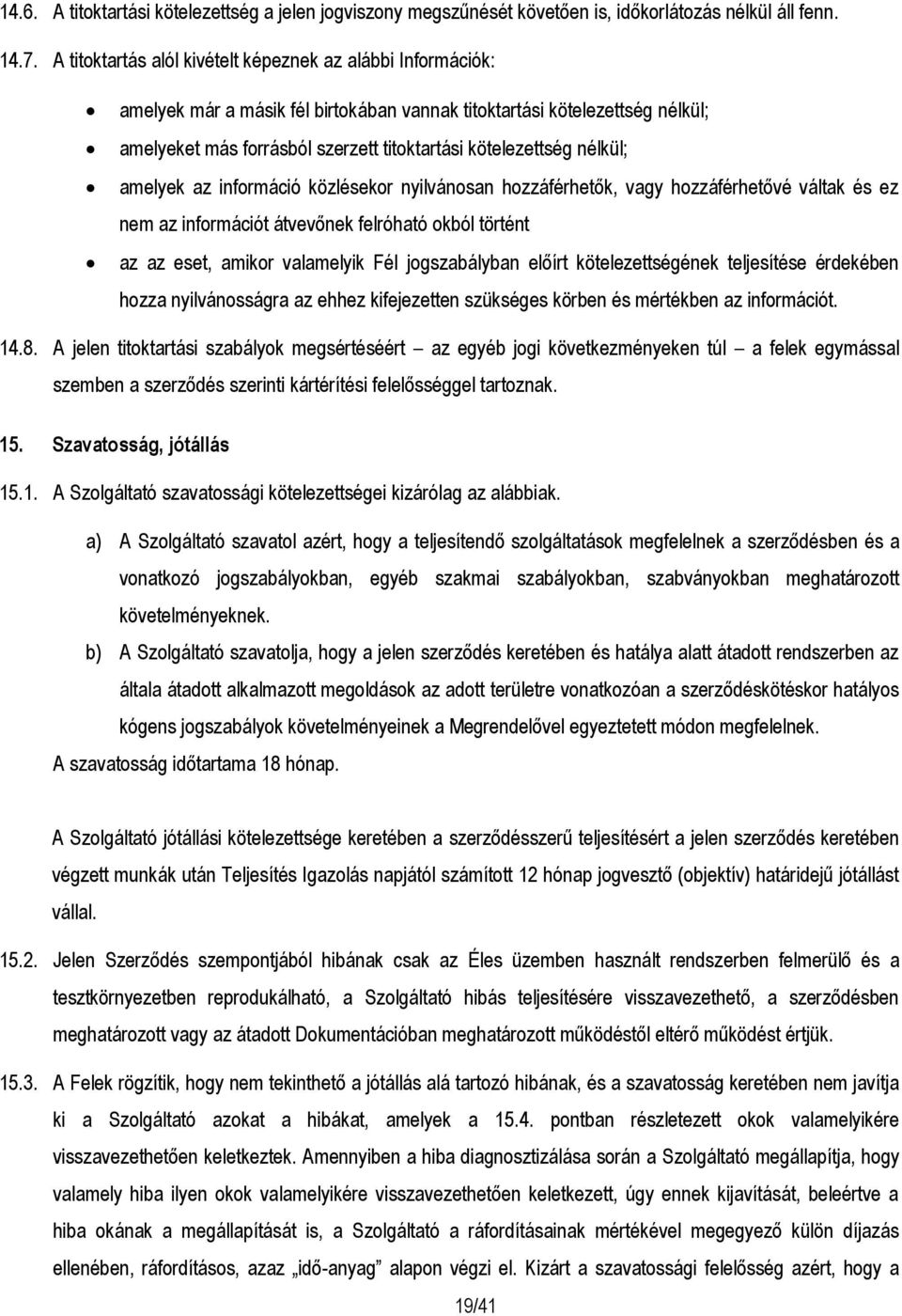 nélkül; amelyek az információ közlésekor nyilvánosan hozzáférhetők, vagy hozzáférhetővé váltak és ez nem az információt átvevőnek felróható okból történt az az eset, amikor valamelyik Fél