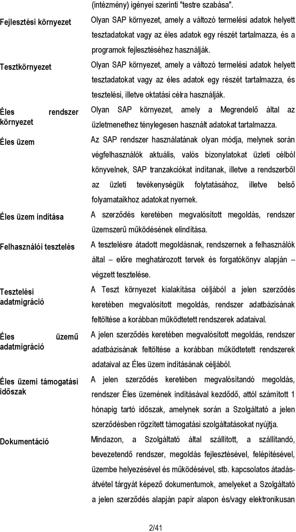 Olyan SAP környezet, amely a változó termelési adatok helyett tesztadatokat vagy az éles adatok egy részét tartalmazza, és a programok fejlesztéséhez használják.