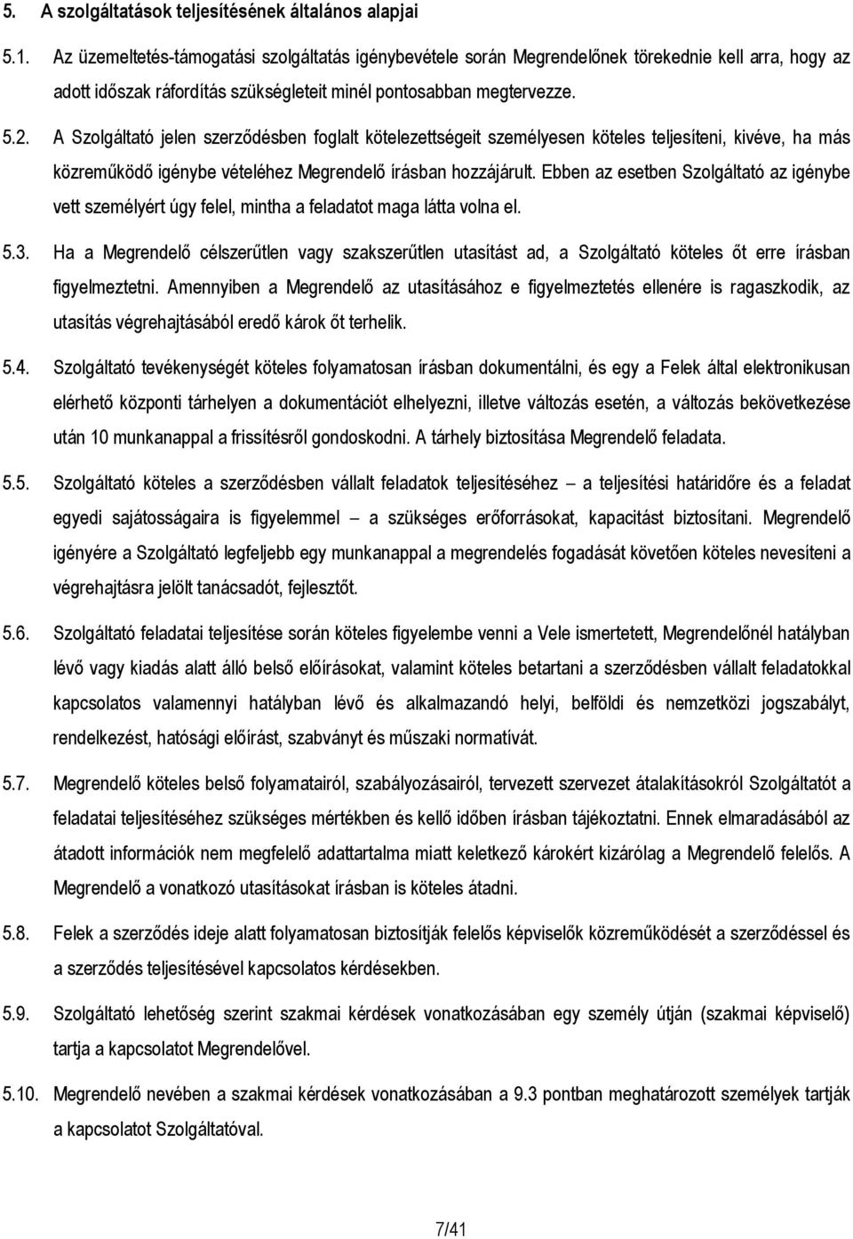 A Szolgáltató jelen szerződésben foglalt kötelezettségeit személyesen köteles teljesíteni, kivéve, ha más közreműködő igénybe vételéhez Megrendelő írásban hozzájárult.