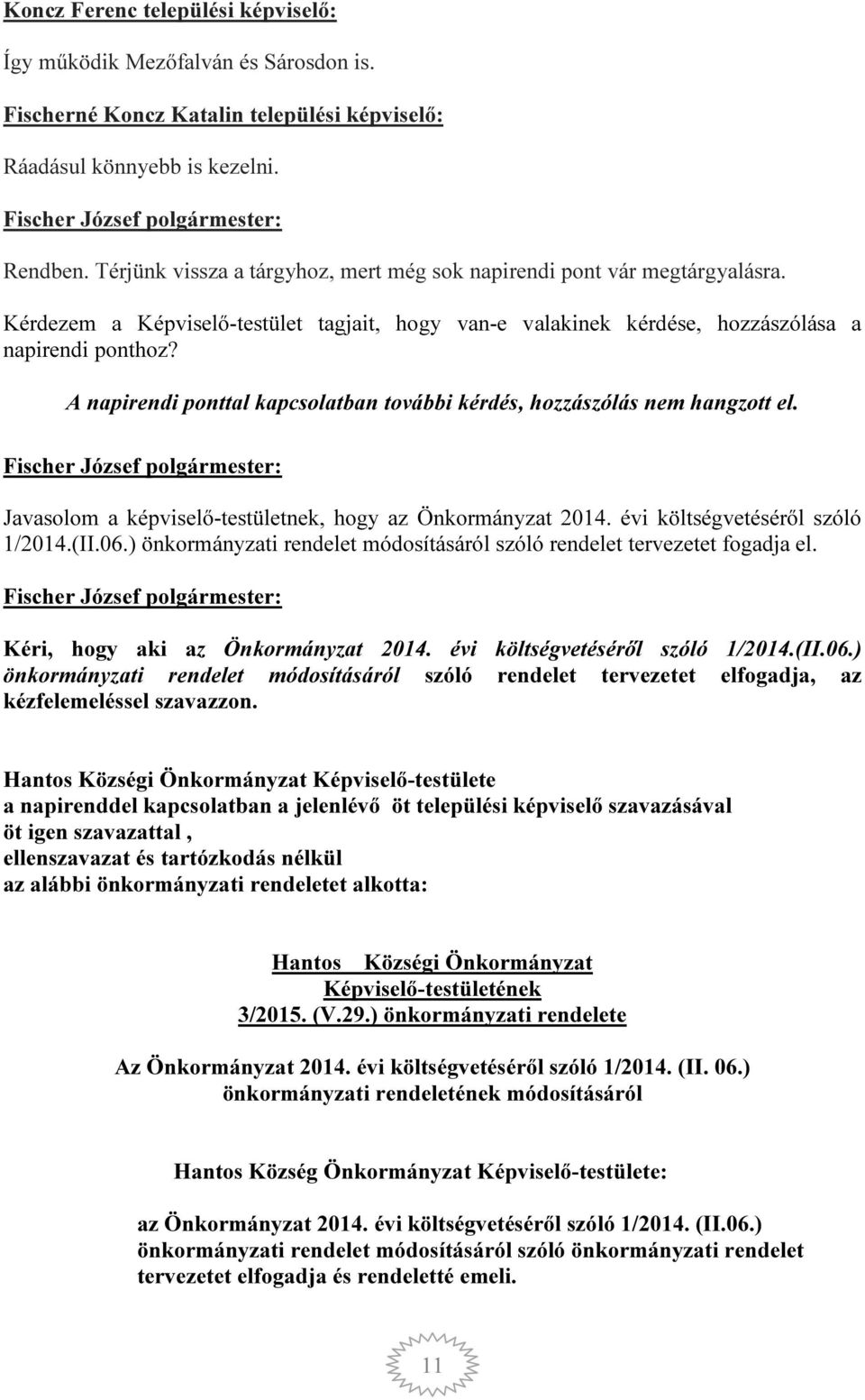 A napirendi ponttal kapcsolatban további kérdés, hozzászólás nem hangzott el. Javasolom a képviselő-testületnek, hogy az Önkormányzat 2014. évi költségvetéséről szóló 1/2014.(II.06.