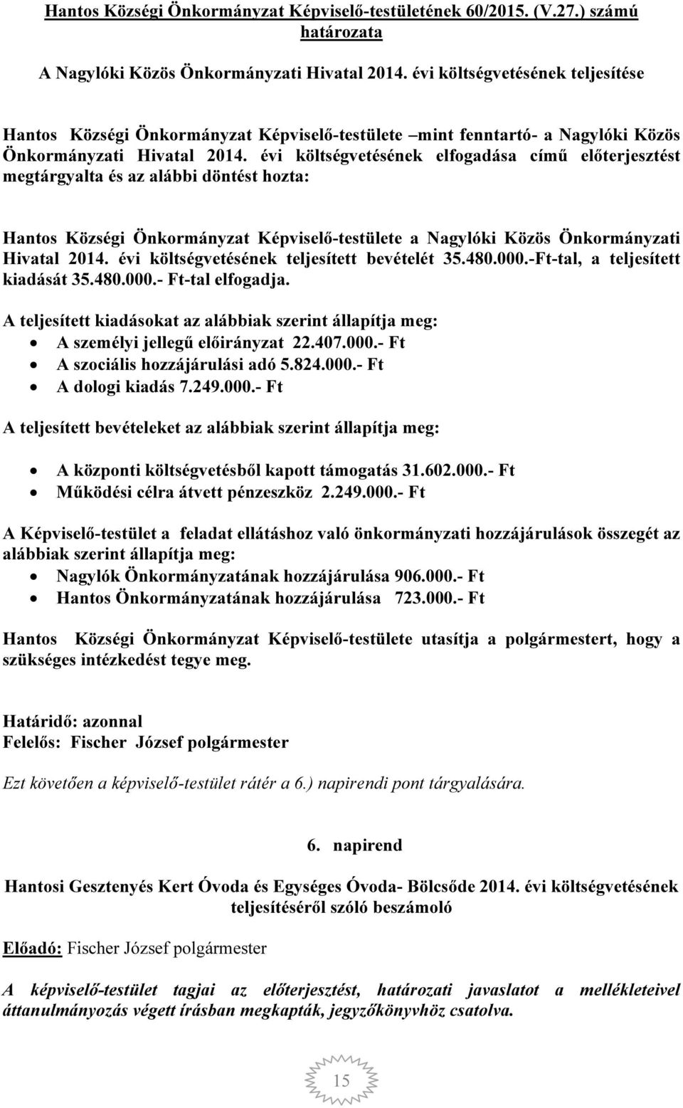 évi költségvetésének elfogadása című előterjesztést megtárgyalta és az alábbi döntést hozta: Hantos Községi Önkormányzat Képviselő-testülete a Nagylóki Közös Önkormányzati Hivatal 2014.