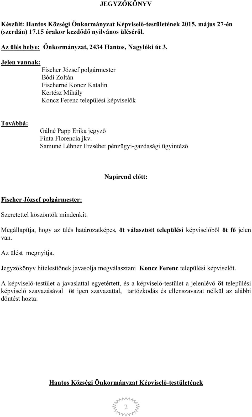 Samuné Léhner Erzsébet pénzügyi-gazdasági ügyintéző Napirend előtt: Szeretettel köszöntök mindenkit. Megállapítja, hogy az ülés határozatképes, öt választott települési képviselőből öt fő jelen van.