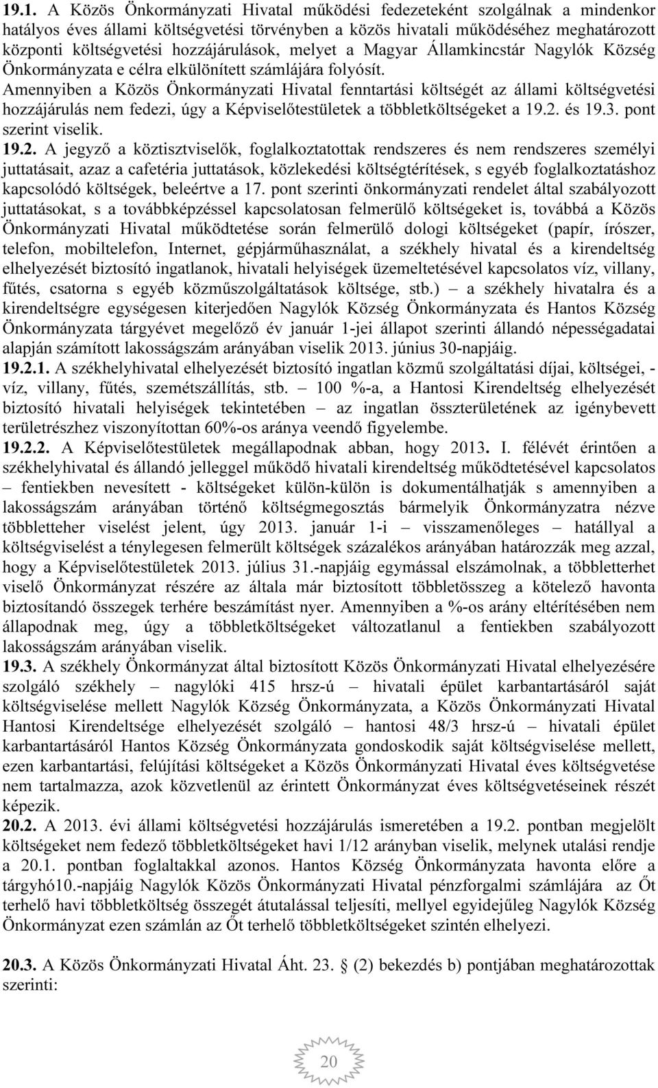 Amennyiben a Közös Önkormányzati Hivatal fenntartási költségét az állami költségvetési hozzájárulás nem fedezi, úgy a Képviselőtestületek a többletköltségeket a 19.2. és 19.3. pont szerint viselik.