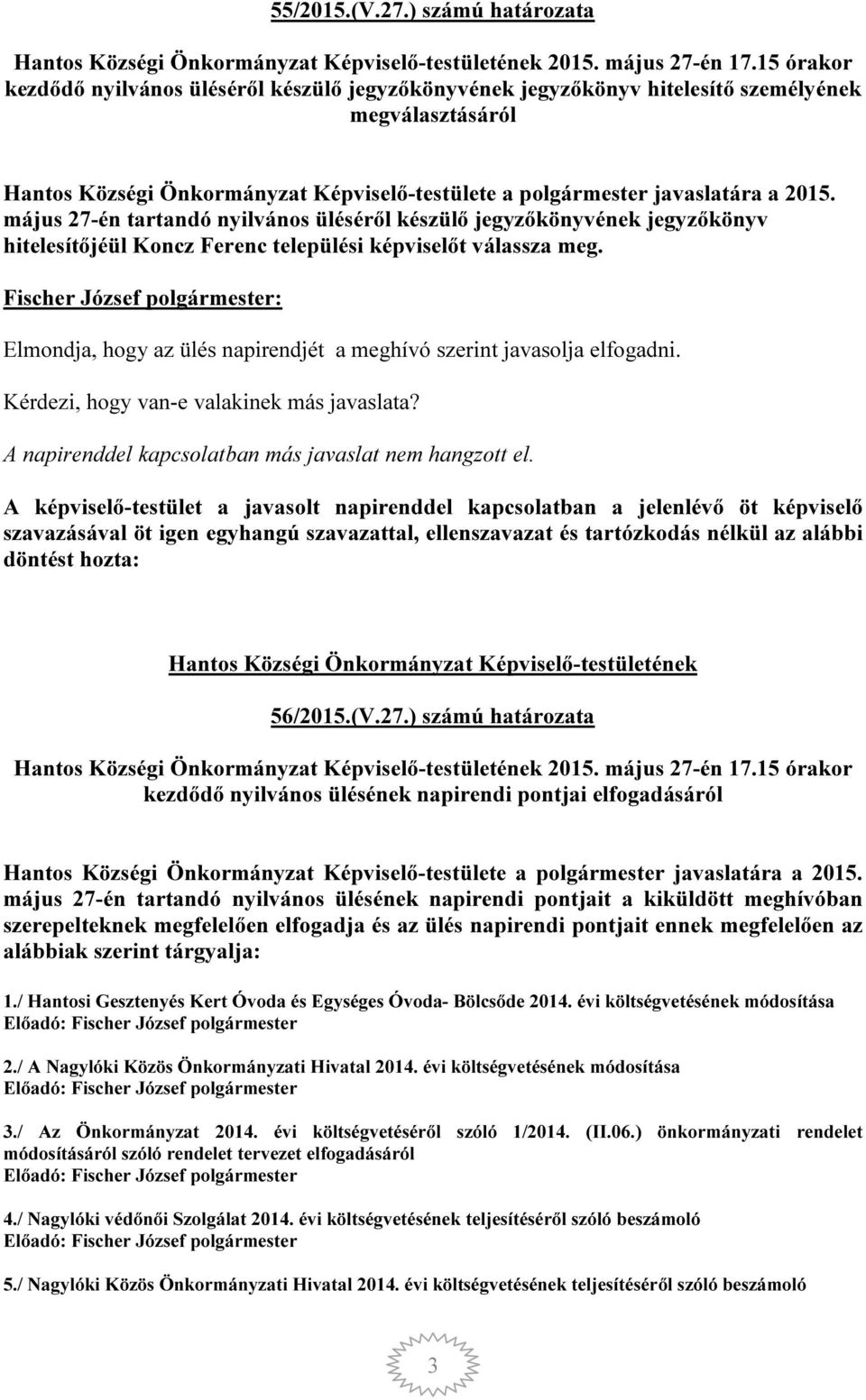 május 27-én tartandó nyilvános üléséről készülő jegyzőkönyvének jegyzőkönyv hitelesítőjéül Koncz Ferenc települési képviselőt válassza meg.