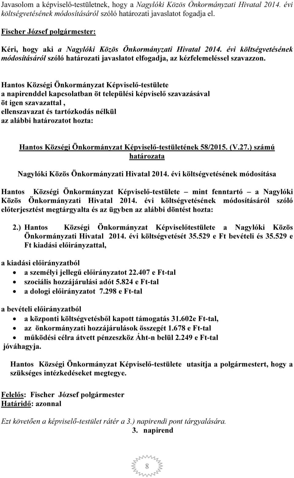 Hantos Községi Önkormányzat Képviselő-testülete a napirenddel kapcsolatban öt települési képviselő szavazásával öt igen szavazattal, ellenszavazat és tartózkodás nélkül az alábbi határozatot hozta: