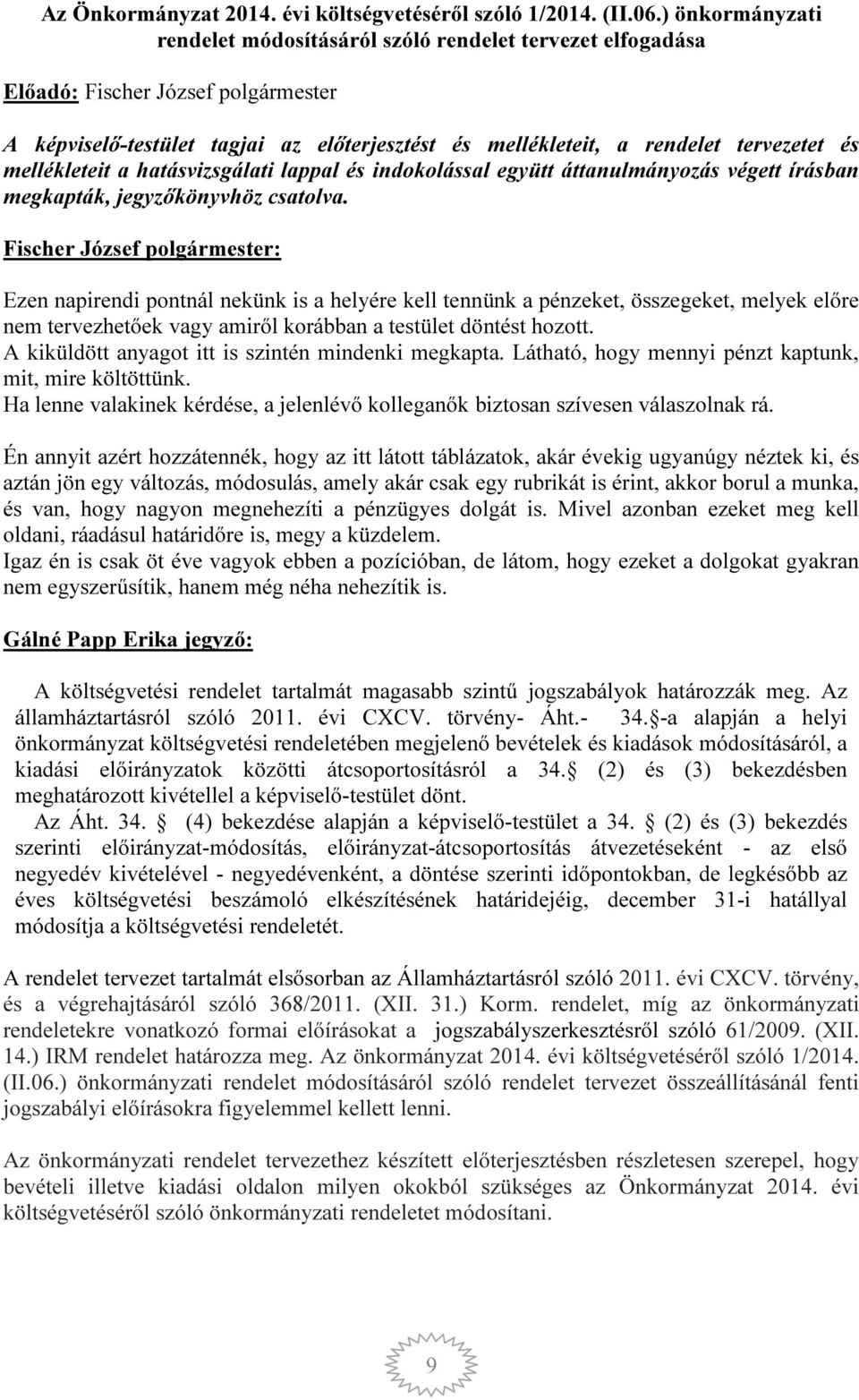 mellékleteit a hatásvizsgálati lappal és indokolással együtt áttanulmányozás végett írásban megkapták, jegyzőkönyvhöz csatolva.