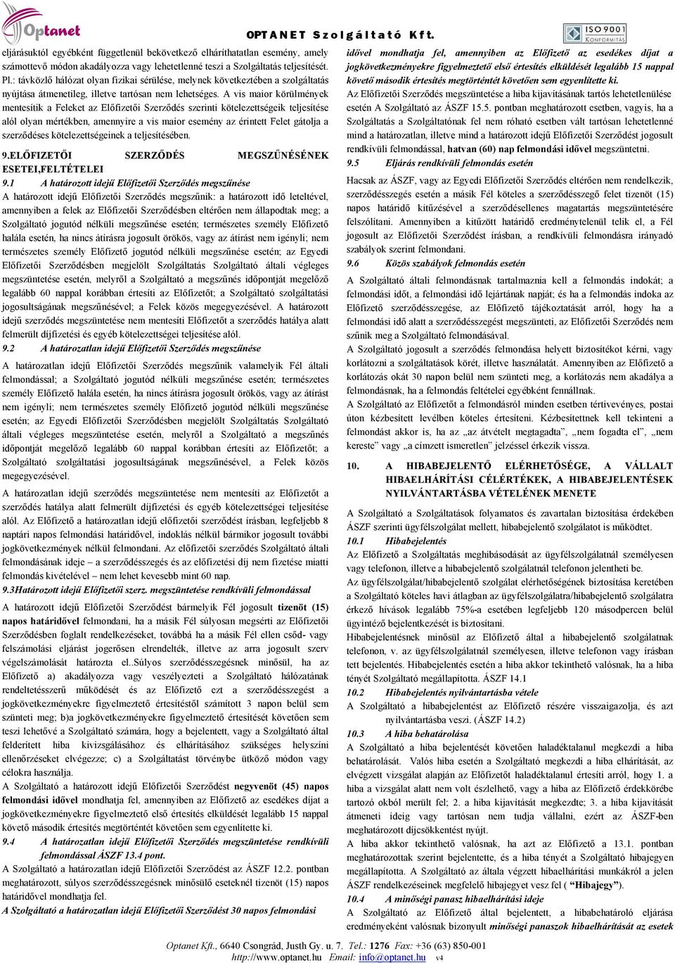 A vis maior körülmények mentesítik a Feleket az Előfizetői Szerződés szerinti kötelezettségeik teljesítése alól olyan mértékben, amennyire a vis maior esemény az érintett Felet gátolja a szerződéses