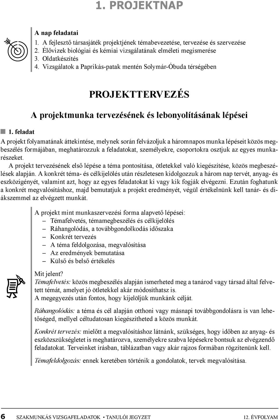 feladat A projekt folyamatának áttekintése, melynek során felvázoljuk a háromnapos munka lépéseit közös megbeszélés formájában, meghatározzuk a feladatokat, személyekre, csoportokra osztjuk az egyes