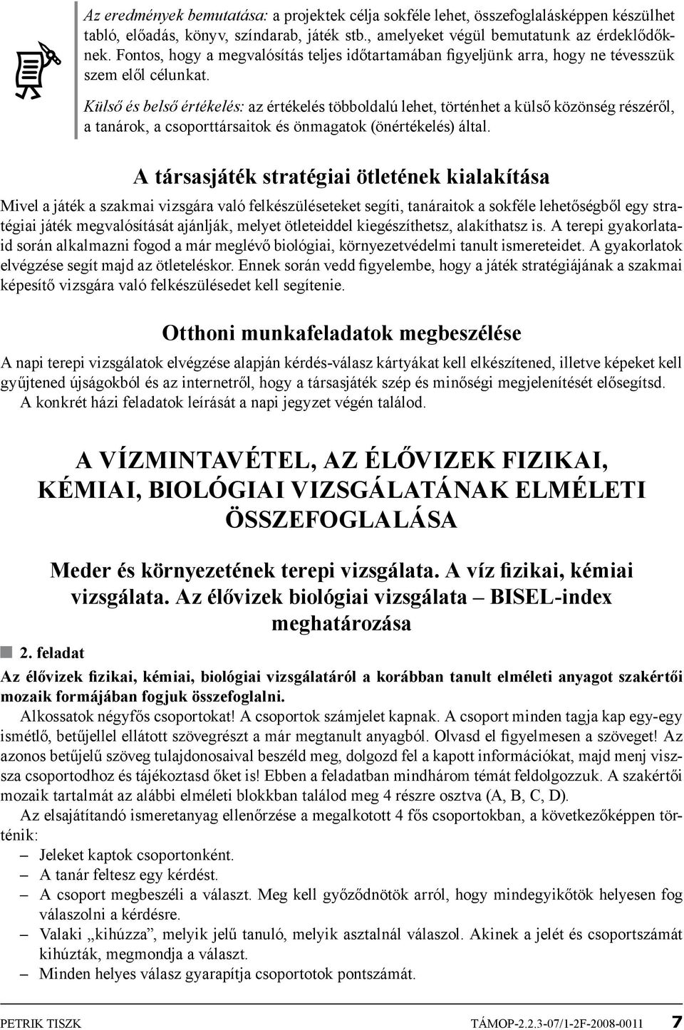 Külső és belső értékelés: az értékelés többoldalú lehet, történhet a külső közönség részéről, a tanárok, a csoporttársaitok és önmagatok (önértékelés) által.