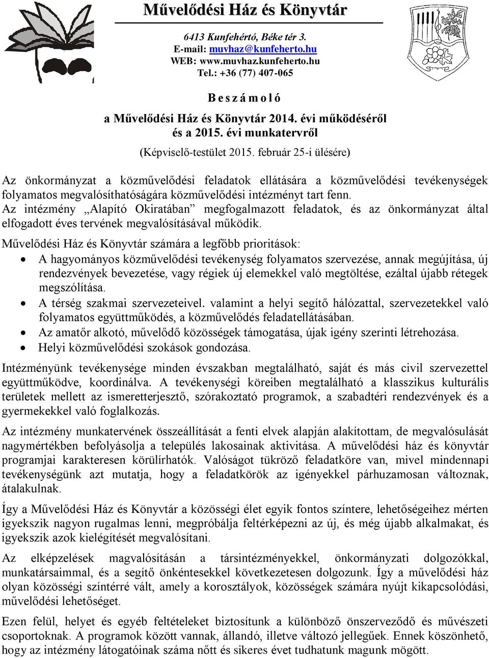 február 25-i ülésére) Az önkormányzat a közművelődési feladatok ellátására a közművelődési tevékenységek folyamatos megvalósíthatóságára közművelődési intézményt tart fenn.