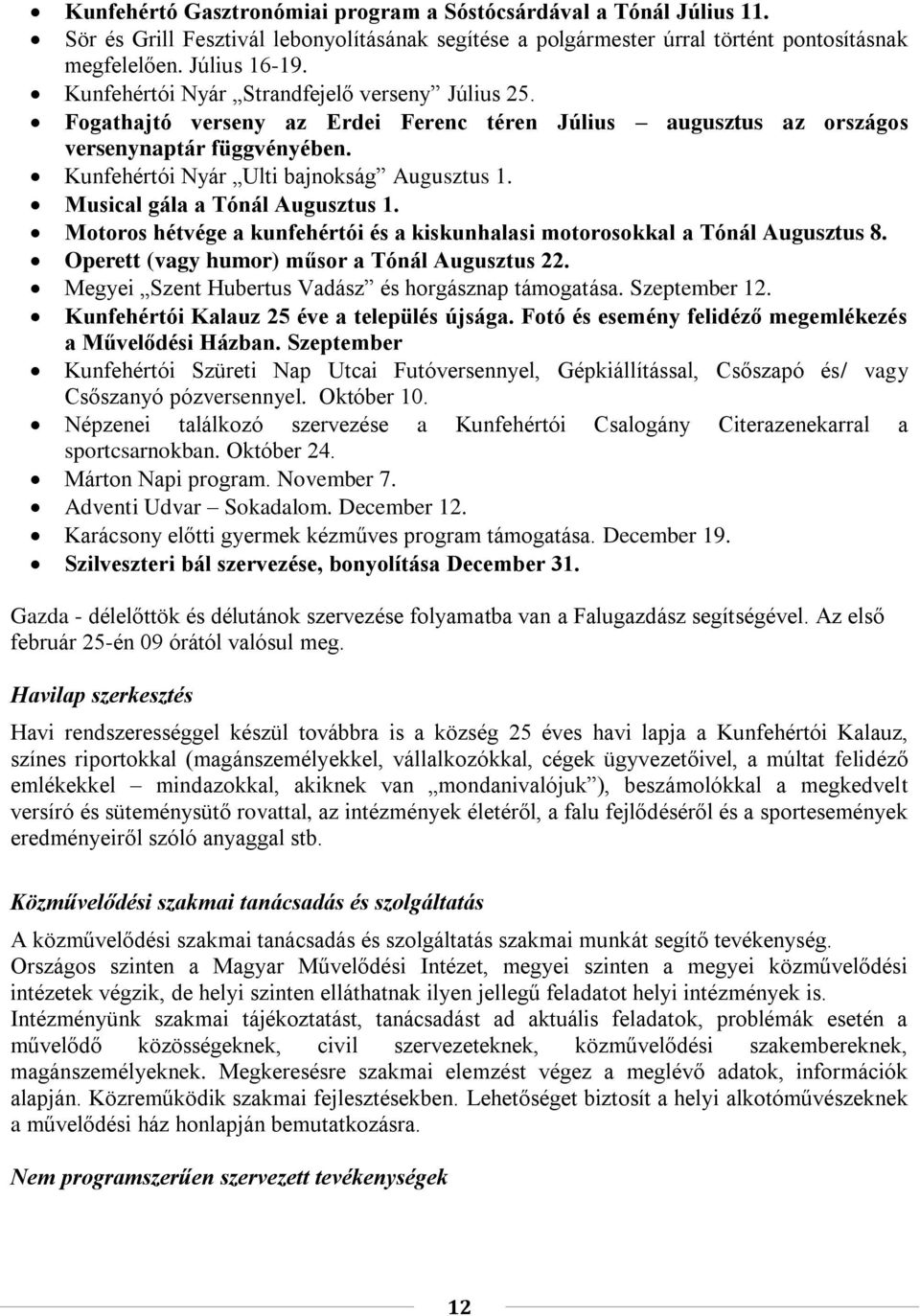 Musical gála a Tónál Augusztus 1. Motoros hétvége a kunfehértói és a kiskunhalasi motorosokkal a Tónál Augusztus 8. Operett (vagy humor) műsor a Tónál Augusztus 22.