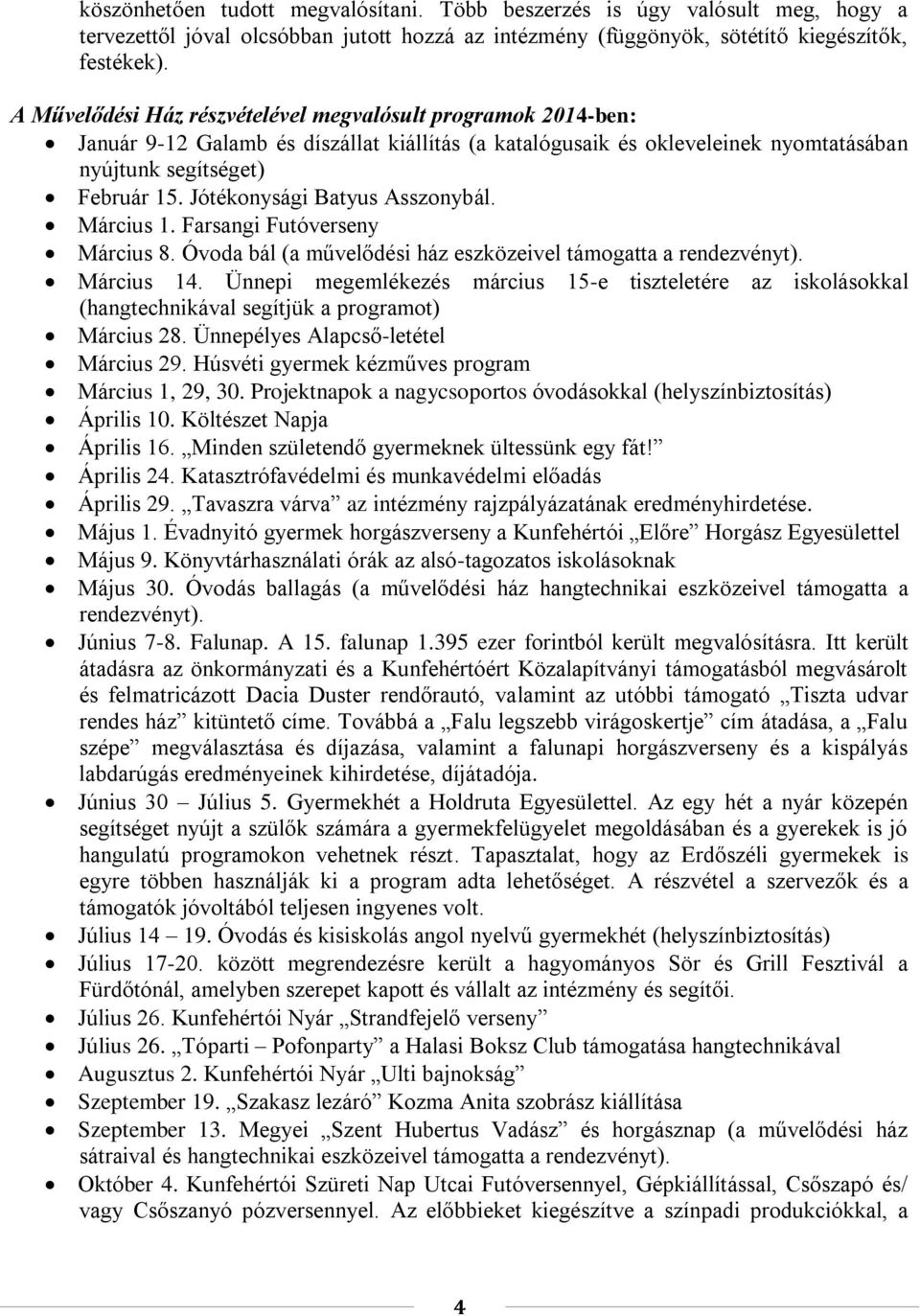 Jótékonysági Batyus Asszonybál. Március 1. Farsangi Futóverseny Március 8. Óvoda bál (a művelődési ház eszközeivel támogatta a rendezvényt). Március 14.