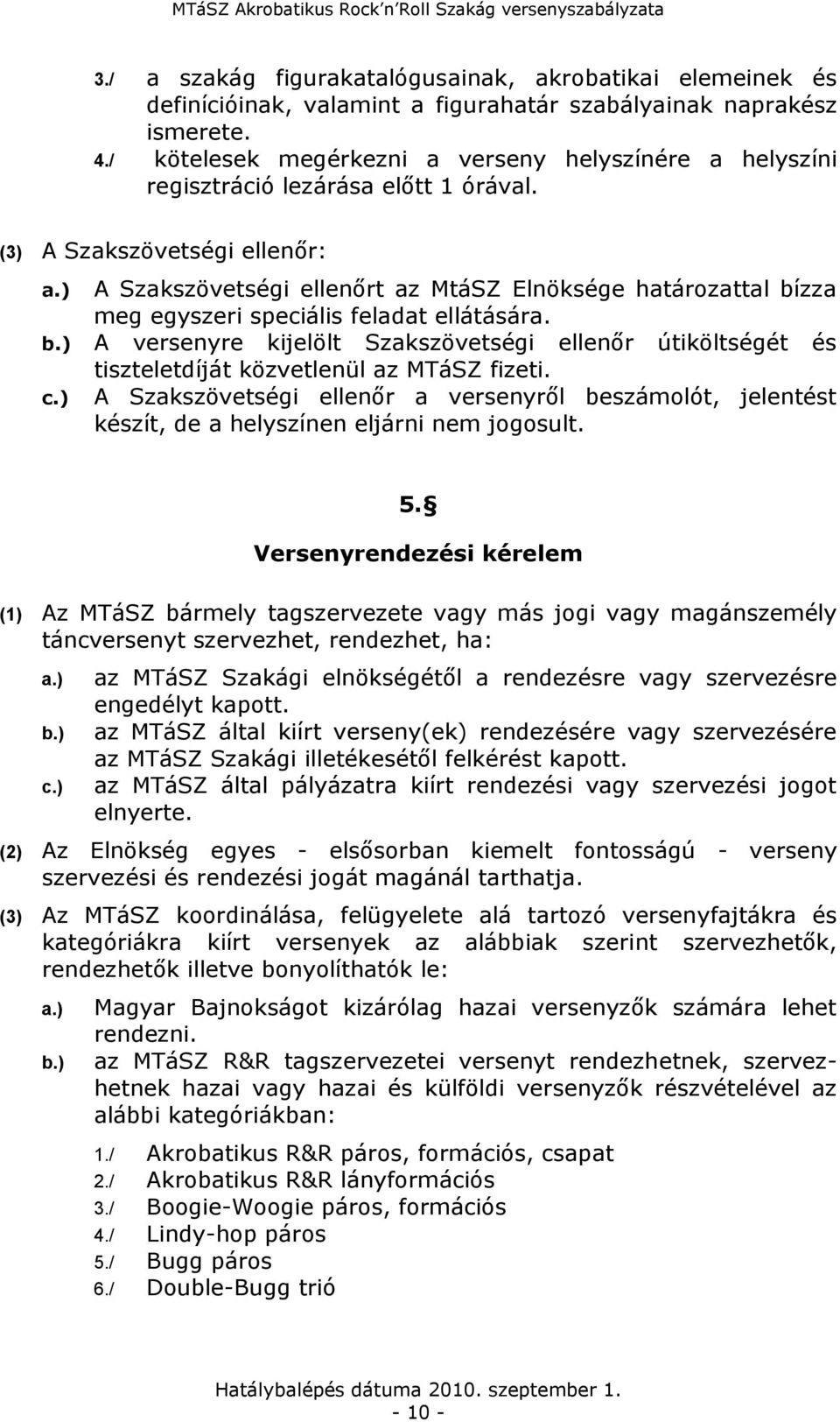 (3) A Szakszövetségi ellenőr: A Szakszövetségi ellenőrt az MtáSZ Elnöksége határozattal bízza meg egyszeri speciális feladat ellátására.