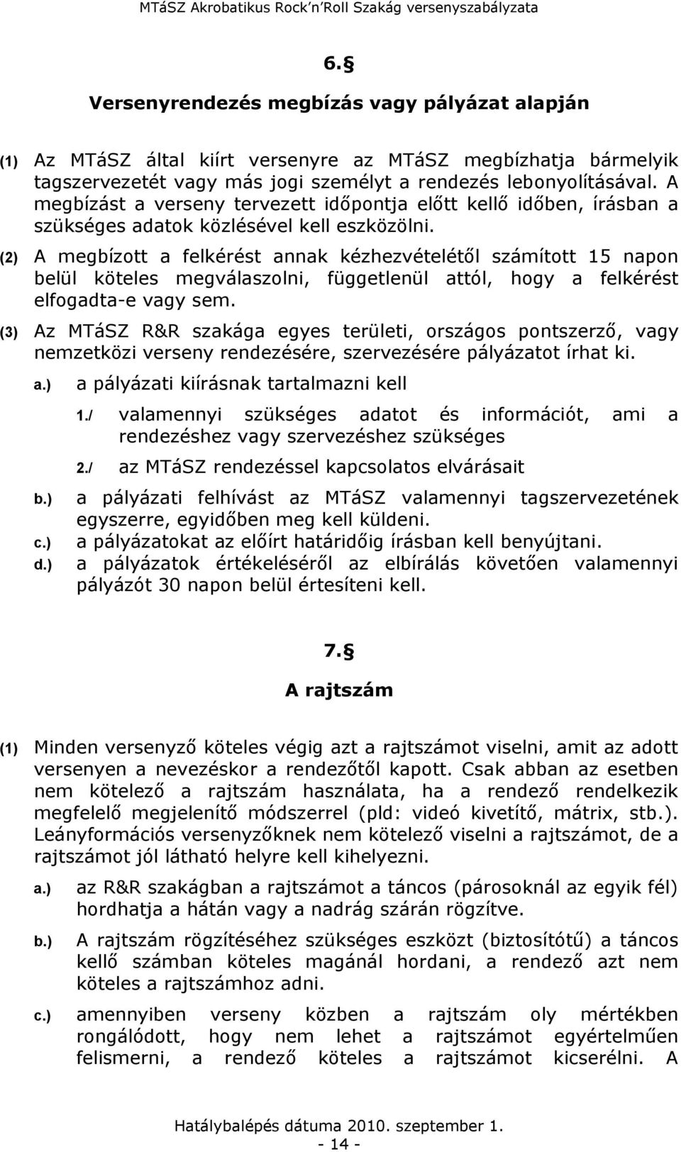 (2) A megbízott a felkérést annak kézhezvételétől számított 15 napon belül köteles megválaszolni, függetlenül attól, hogy a felkérést elfogadta-e vagy sem.