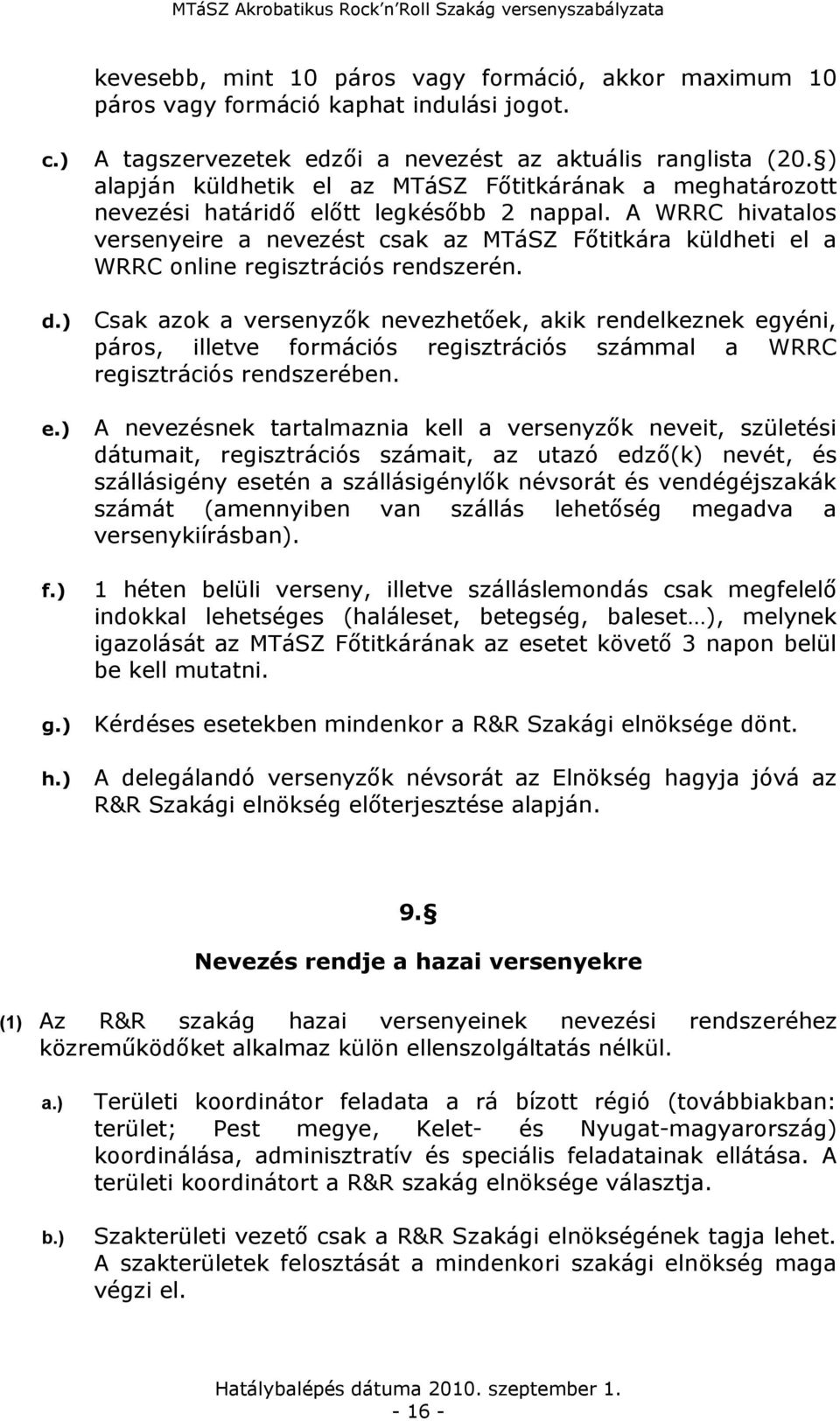 A WRRC hivatalos versenyeire a nevezést csak az MTáSZ Főtitkára küldheti el a WRRC online regisztrációs rendszerén. d.) e.) f.) g.) h.