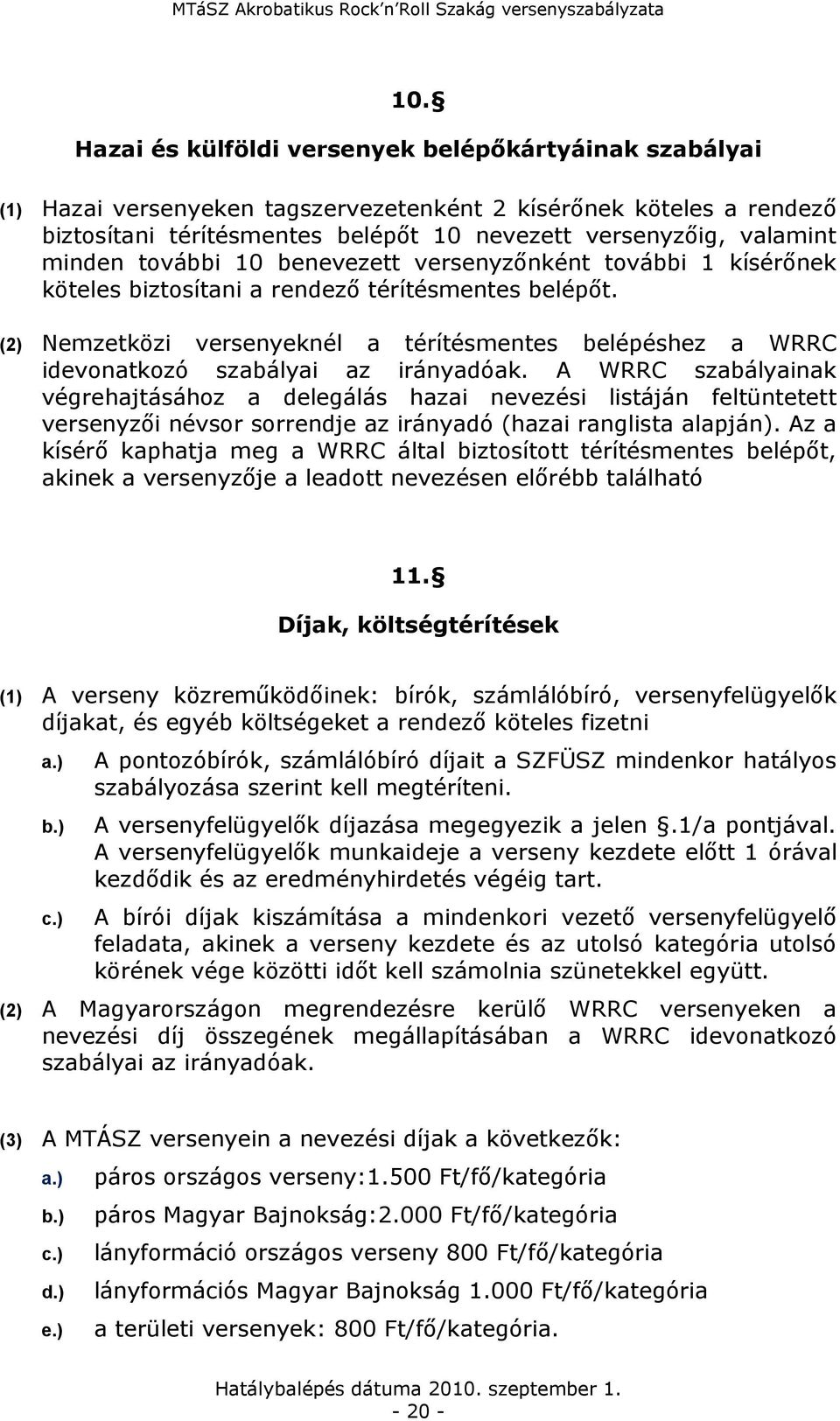 (2) Nemzetközi versenyeknél a térítésmentes belépéshez a WRRC idevonatkozó szabályai az irányadóak.