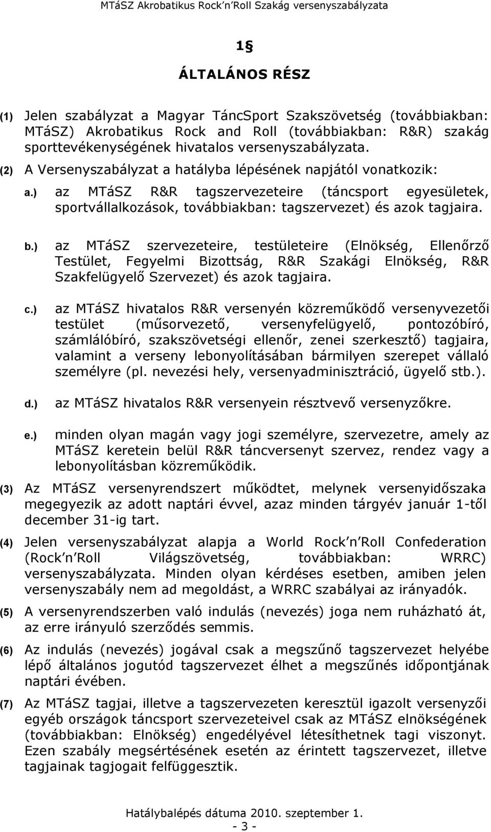 az MTáSZ szervezeteire, testületeire (Elnökség, Ellenőrző Testület, Fegyelmi Bizottság, R&R Szakági Elnökség, R&R Szakfelügyelő Szervezet) és azok tagjaira. d.