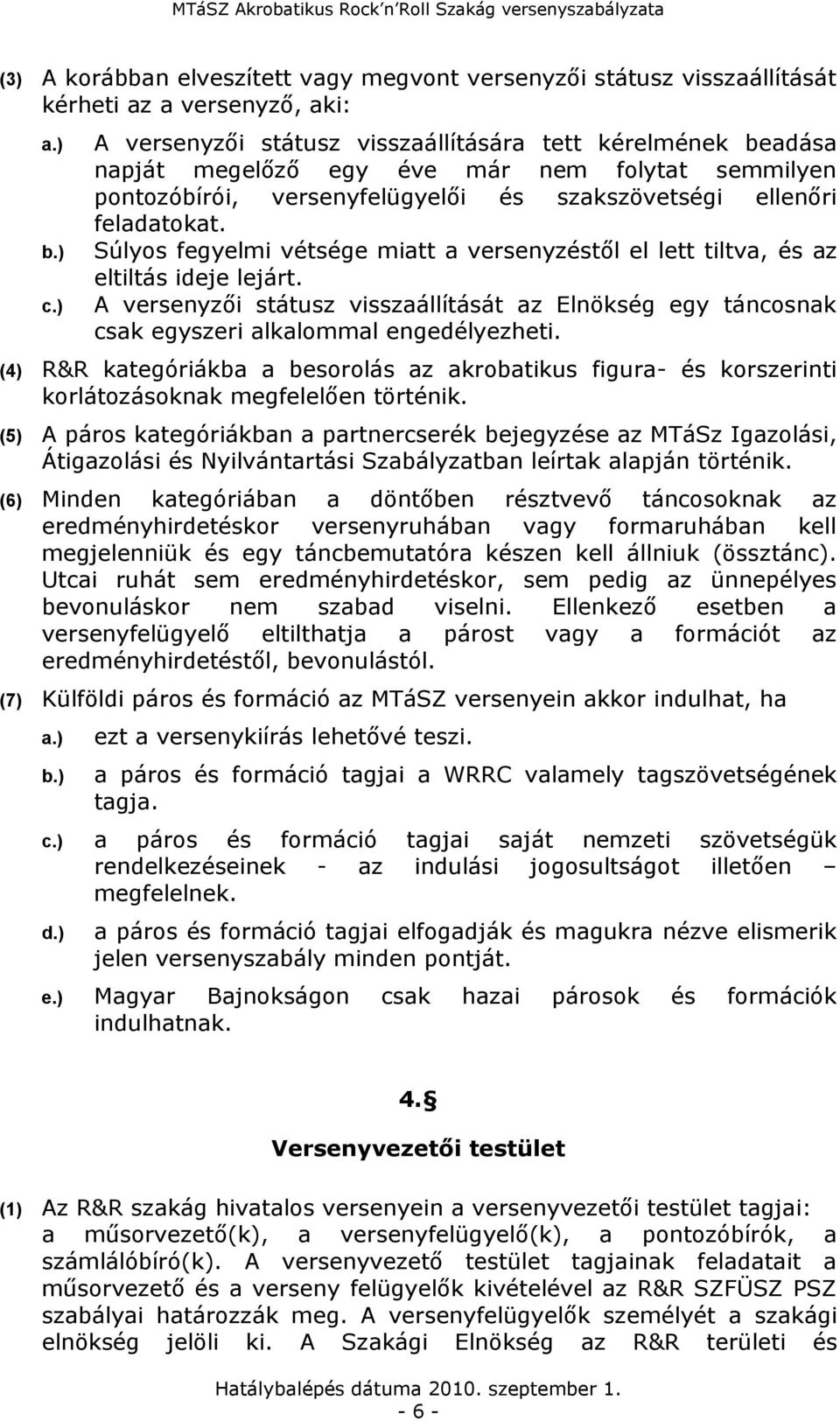 A versenyzői státusz visszaállítását az Elnökség egy táncosnak csak egyszeri alkalommal engedélyezheti.