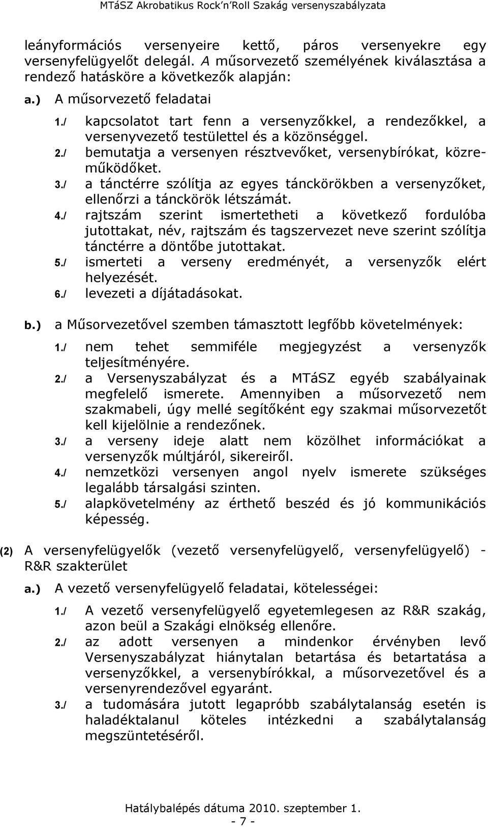 / a tánctérre szólítja az egyes tánckörökben a versenyzőket, ellenőrzi a tánckörök létszámát. 4.