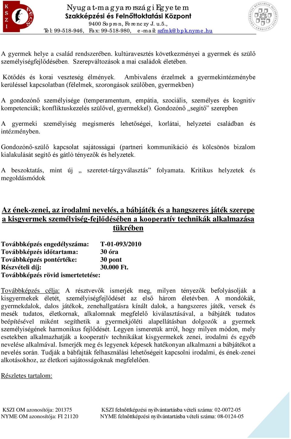 kompetenciák; konfliktuskezelés szülővel, gyermekkel). Gondozónő segítő szerepben A gyermeki személyiség megismerés lehetőségei, korlátai, helyzetei családban és intézményben.