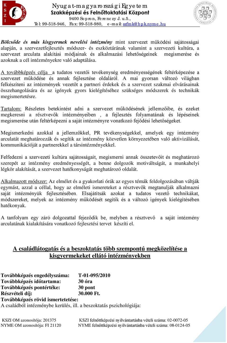 A továbbképzés célja a tudatos vezetői tevékenység eredményességének feltérképezése a szervezet működése és annak fejlesztése oldaláról.