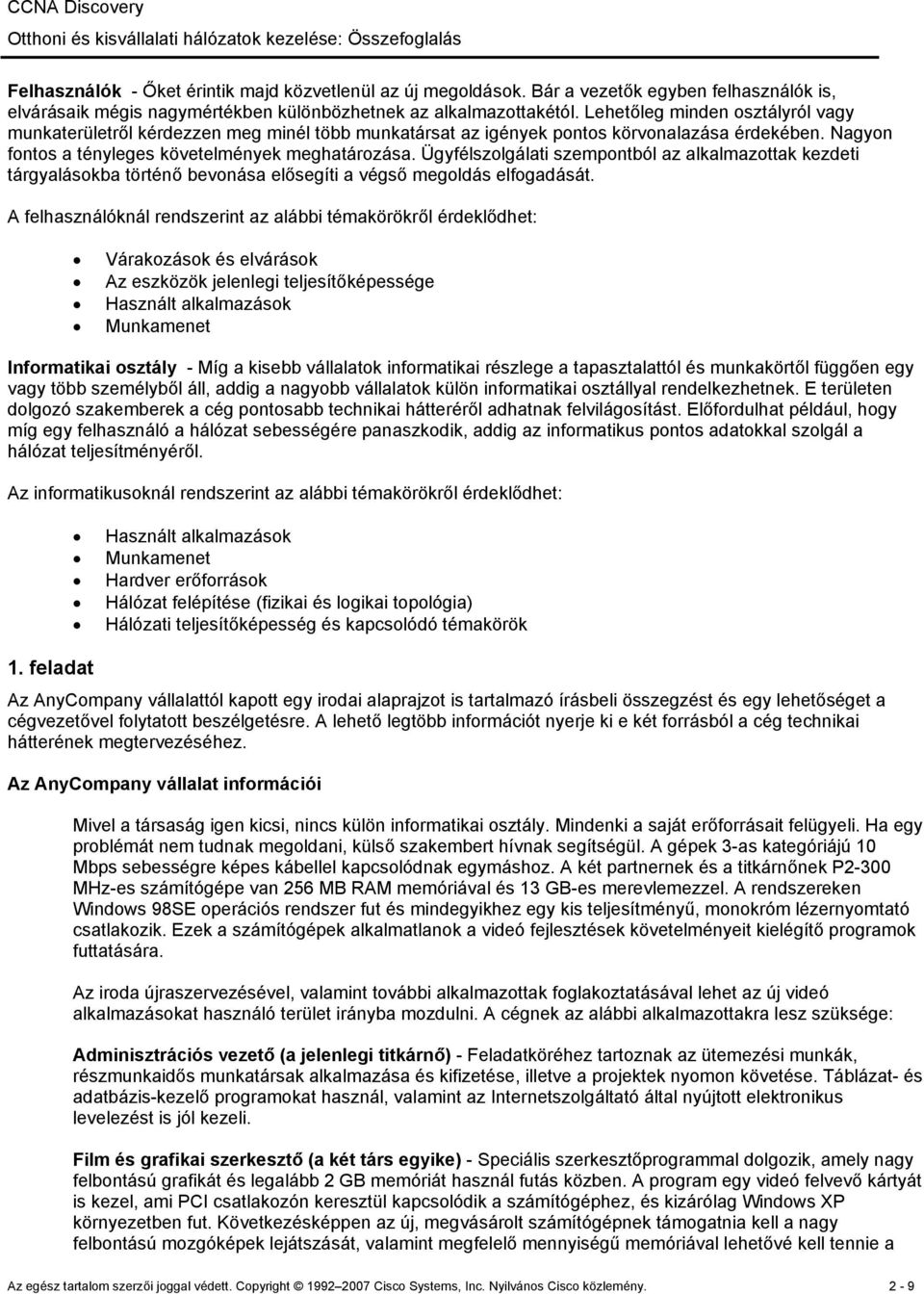 Ügyfélszolgálati szempontból az alkalmazottak kezdeti tárgyalásokba történő bevonása elősegíti a végső megoldás elfogadását.