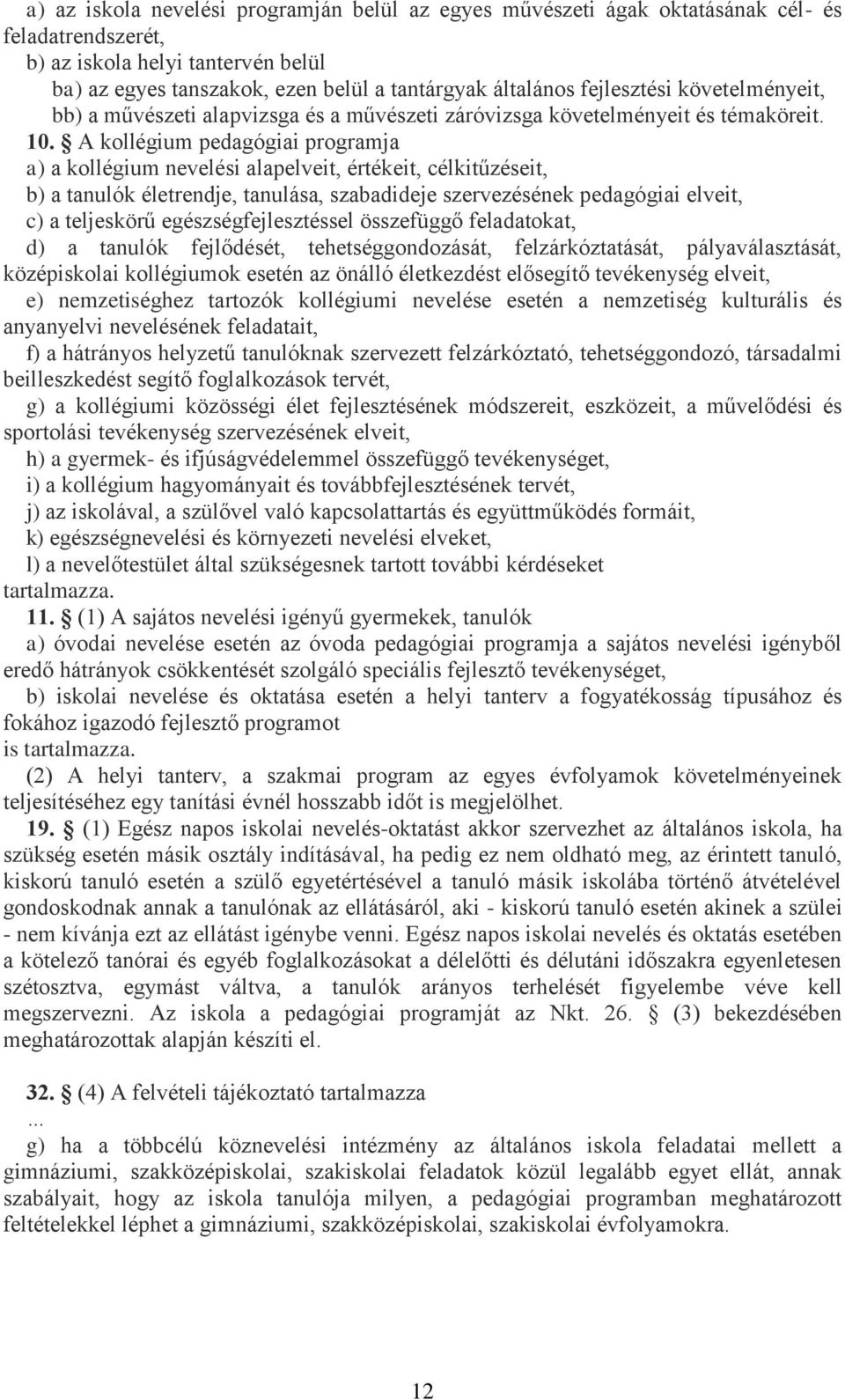 A kollégium pedagógiai programja a) a kollégium nevelési alapelveit, értékeit, célkitűzéseit, b) a tanulók életrendje, tanulása, szabadideje szervezésének pedagógiai elveit, c) a teljeskörű