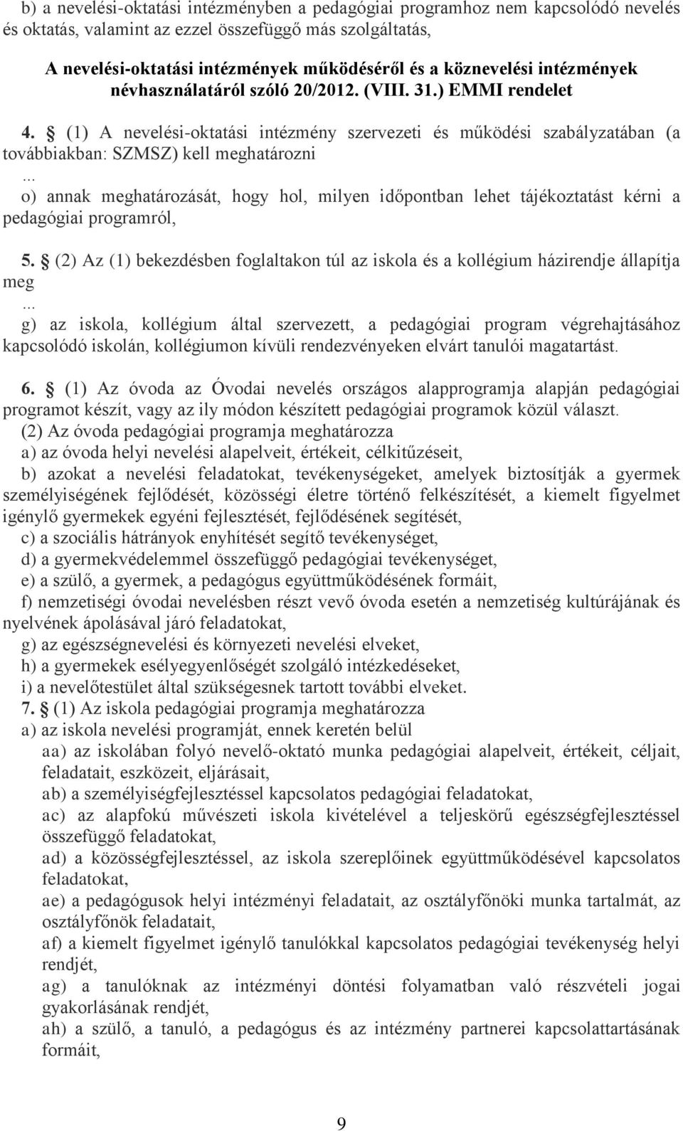 (1) A nevelési-oktatási intézmény szervezeti és működési szabályzatában (a továbbiakban: SZMSZ) kell meghatározni o) annak meghatározását, hogy hol, milyen időpontban lehet tájékoztatást kérni a