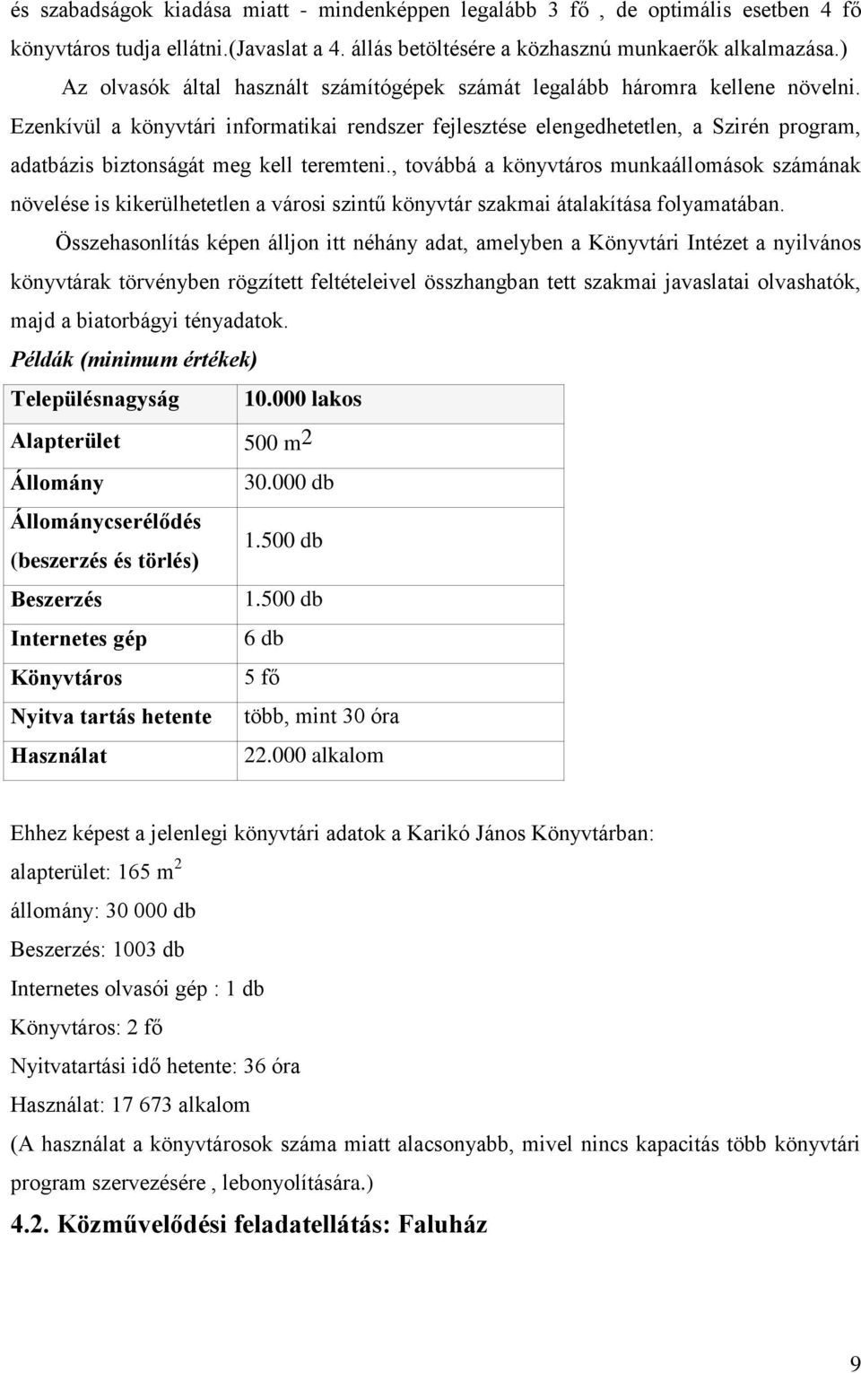 Ezenkívül a könyvtári informatikai rendszer fejlesztése elengedhetetlen, a Szirén program, adatbázis biztonságát meg kell teremteni.