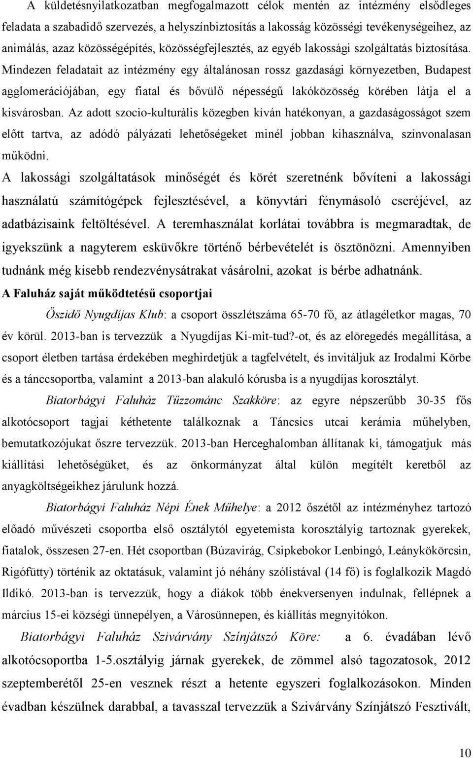 Mindezen feladatait az intézmény egy általánosan rossz gazdasági környezetben, Budapest agglomerációjában, egy fiatal és bővülő népességű lakóközösség körében látja el a kisvárosban.