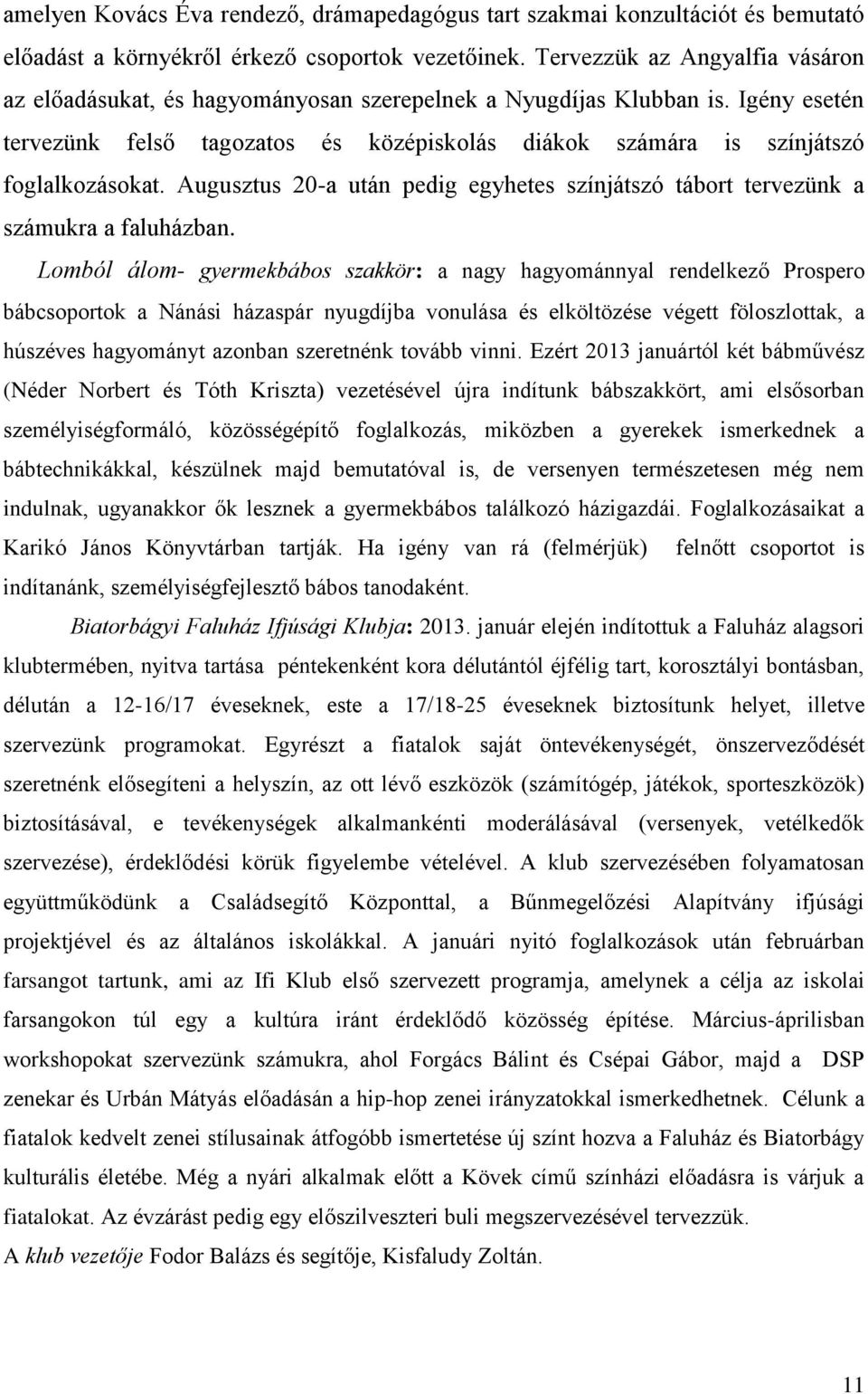 Augusztus 20-a után pedig egyhetes színjátszó tábort tervezünk a számukra a faluházban.