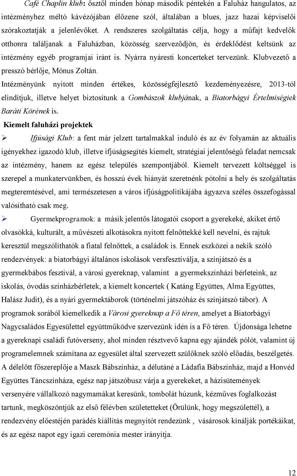 Nyárra nyáresti koncerteket tervezünk. Klubvezető a presszó bérlője, Mónus Zoltán.