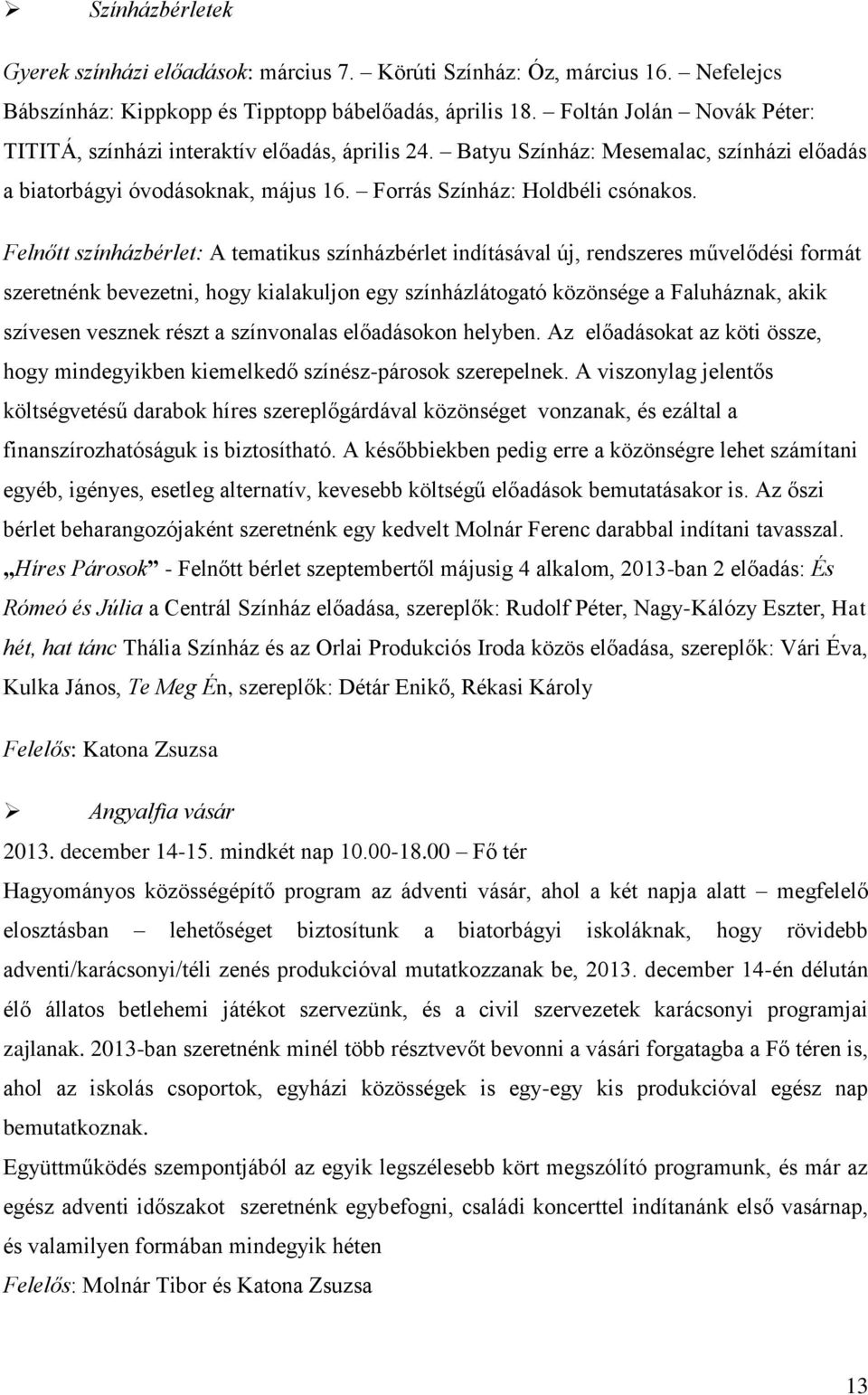 Felnőtt színházbérlet: A tematikus színházbérlet indításával új, rendszeres művelődési formát szeretnénk bevezetni, hogy kialakuljon egy színházlátogató közönsége a Faluháznak, akik szívesen vesznek