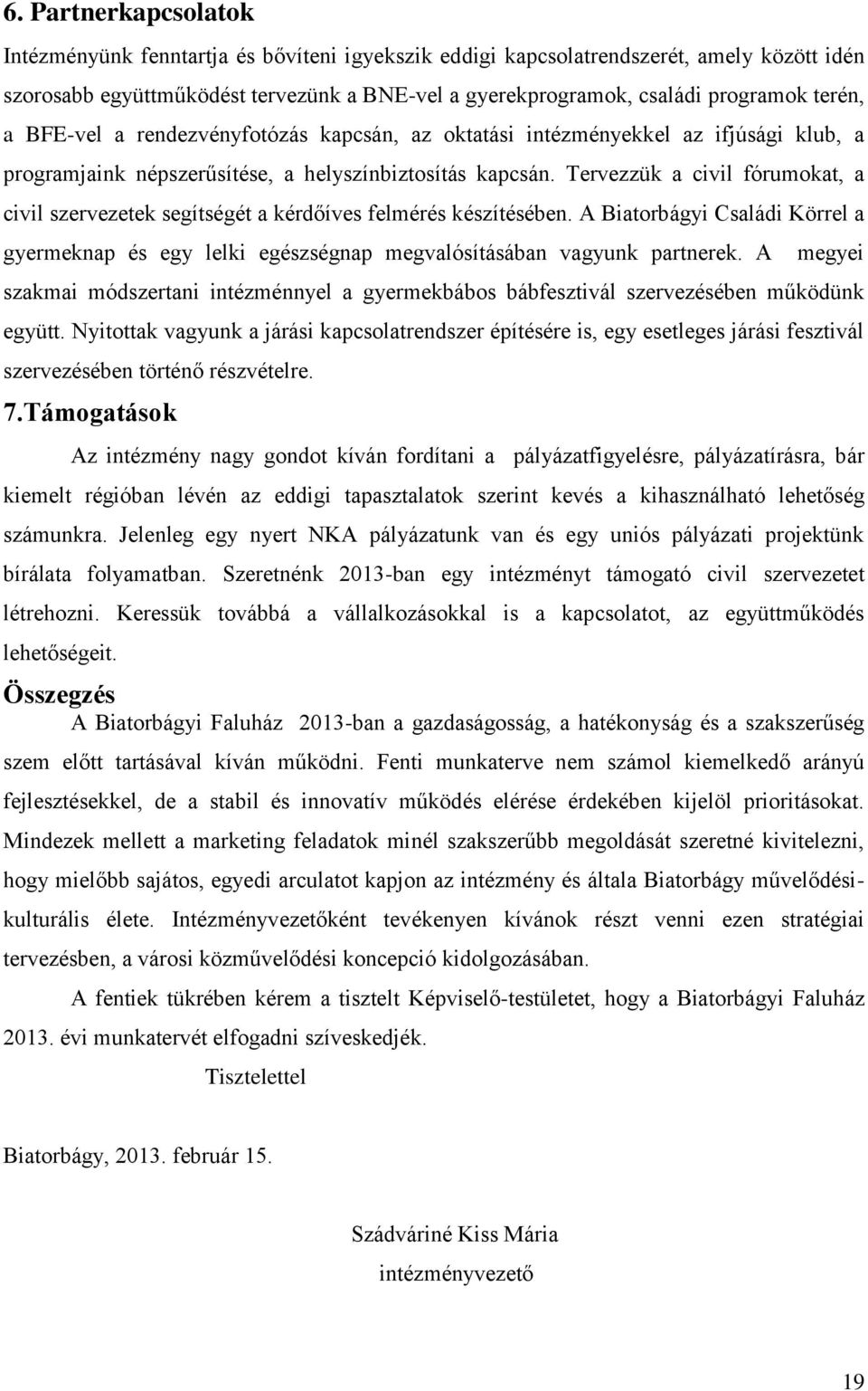 Tervezzük a civil fórumokat, a civil szervezetek segítségét a kérdőíves felmérés készítésében. A Biatorbágyi Családi Körrel a gyermeknap és egy lelki egészségnap megvalósításában vagyunk partnerek.