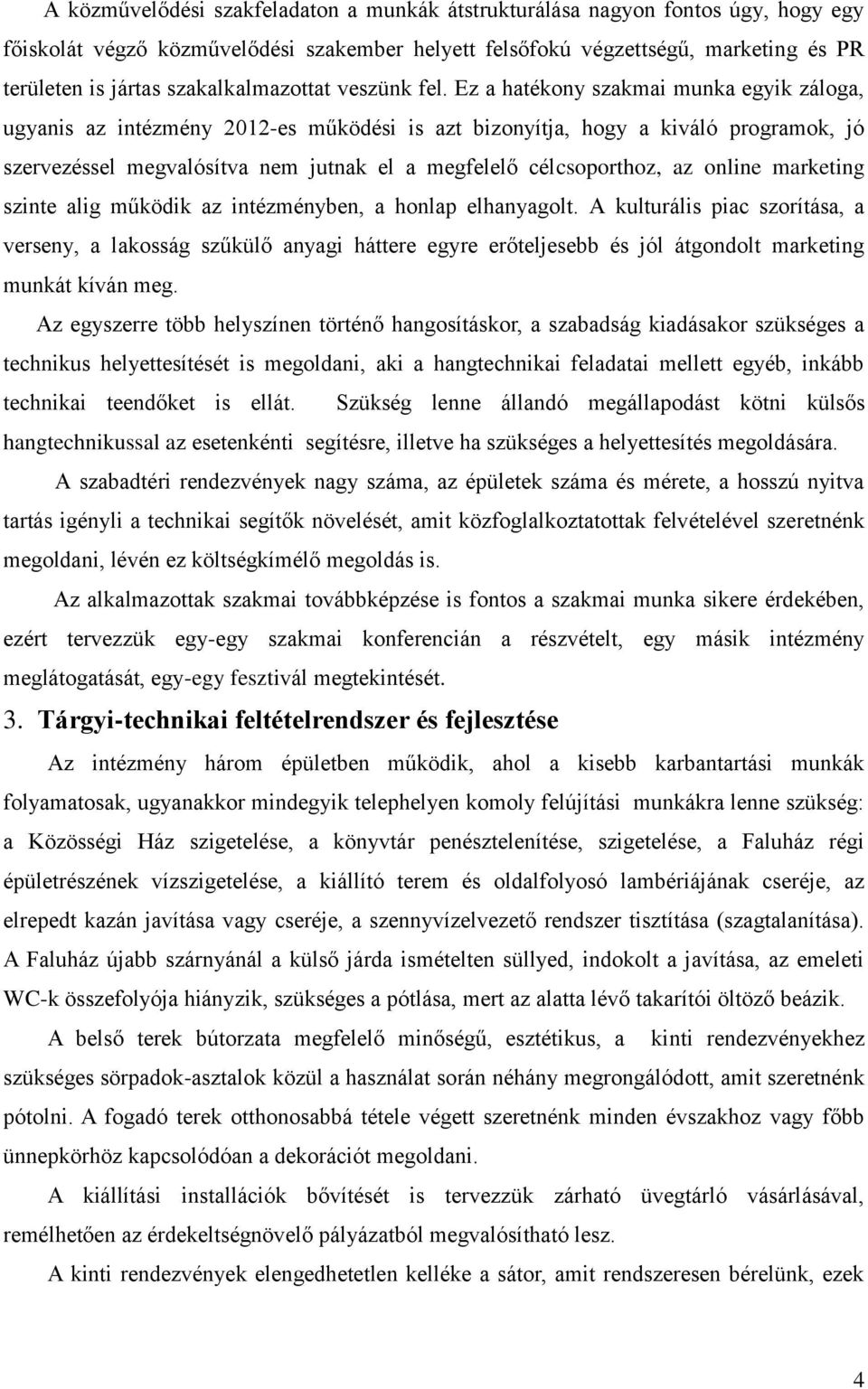 Ez a hatékony szakmai munka egyik záloga, ugyanis az intézmény 2012-es működési is azt bizonyítja, hogy a kiváló programok, jó szervezéssel megvalósítva nem jutnak el a megfelelő célcsoporthoz, az