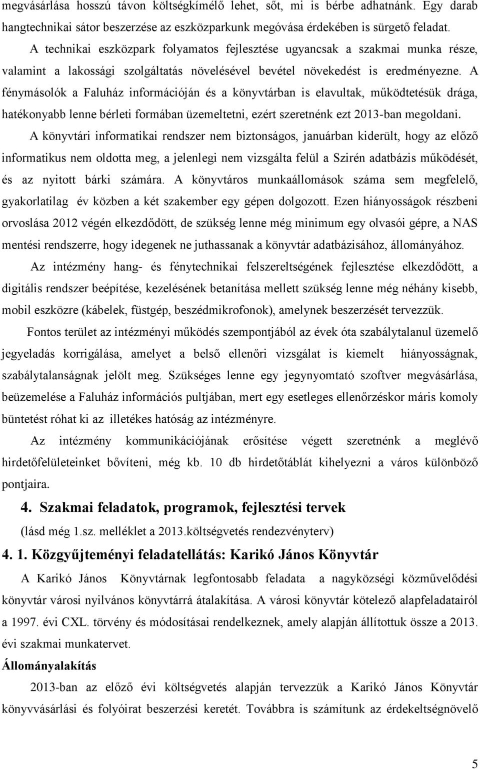 A fénymásolók a Faluház információján és a könyvtárban is elavultak, működtetésük drága, hatékonyabb lenne bérleti formában üzemeltetni, ezért szeretnénk ezt 2013-ban megoldani.