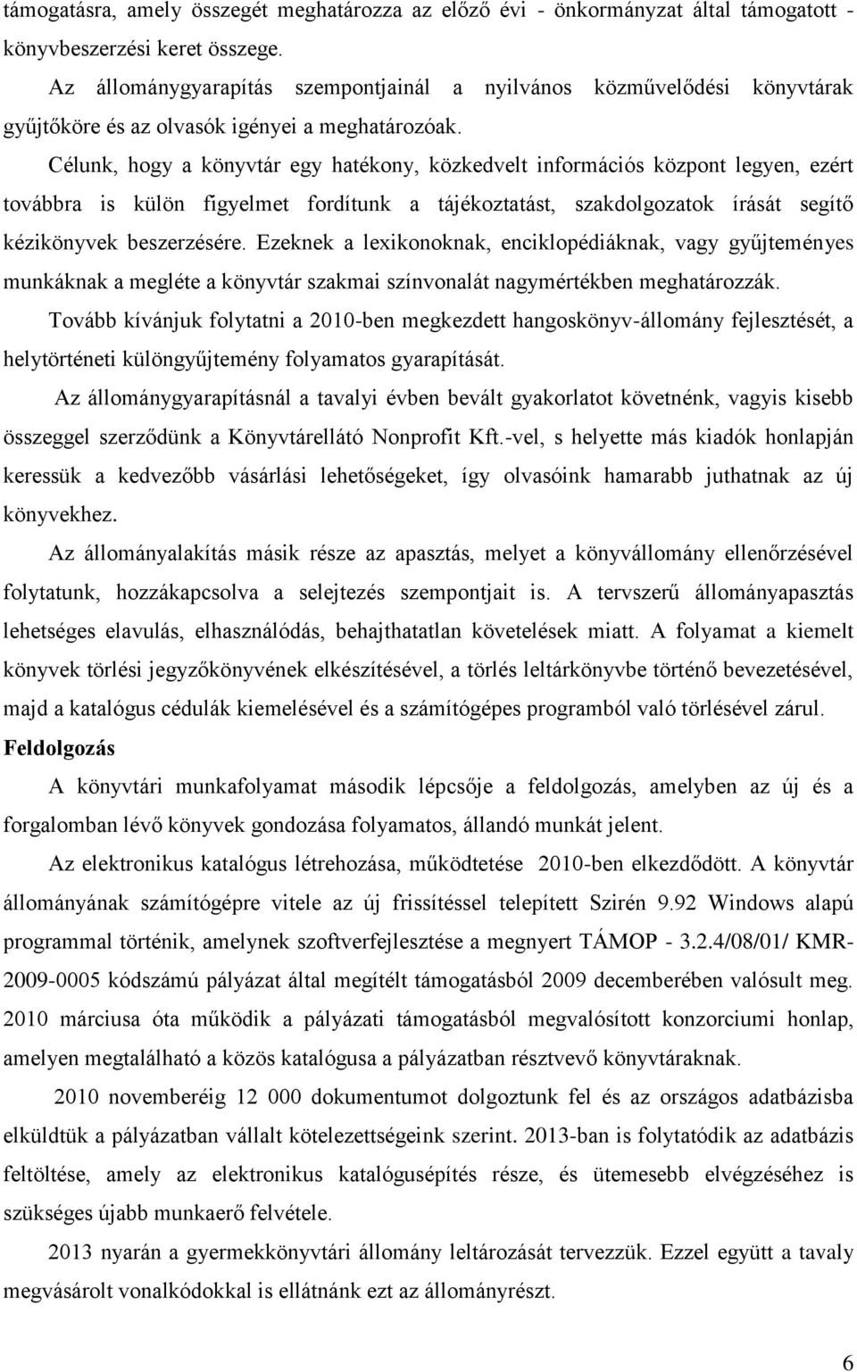 Célunk, hogy a könyvtár egy hatékony, közkedvelt információs központ legyen, ezért továbbra is külön figyelmet fordítunk a tájékoztatást, szakdolgozatok írását segítő kézikönyvek beszerzésére.