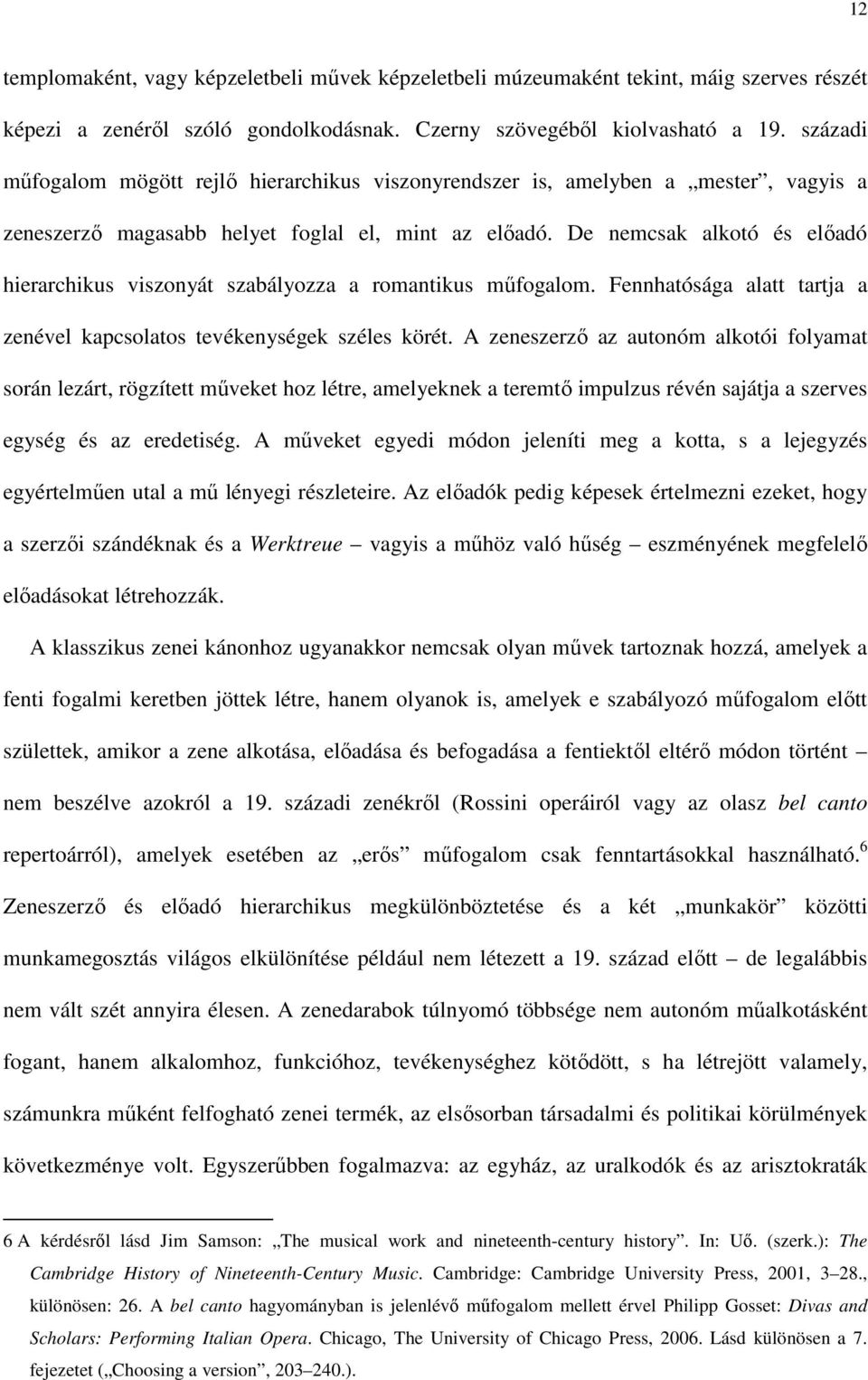 De nemcsak alkotó és előadó hierarchikus viszonyát szabályozza a romantikus műfogalom. Fennhatósága alatt tartja a zenével kapcsolatos tevékenységek széles körét.