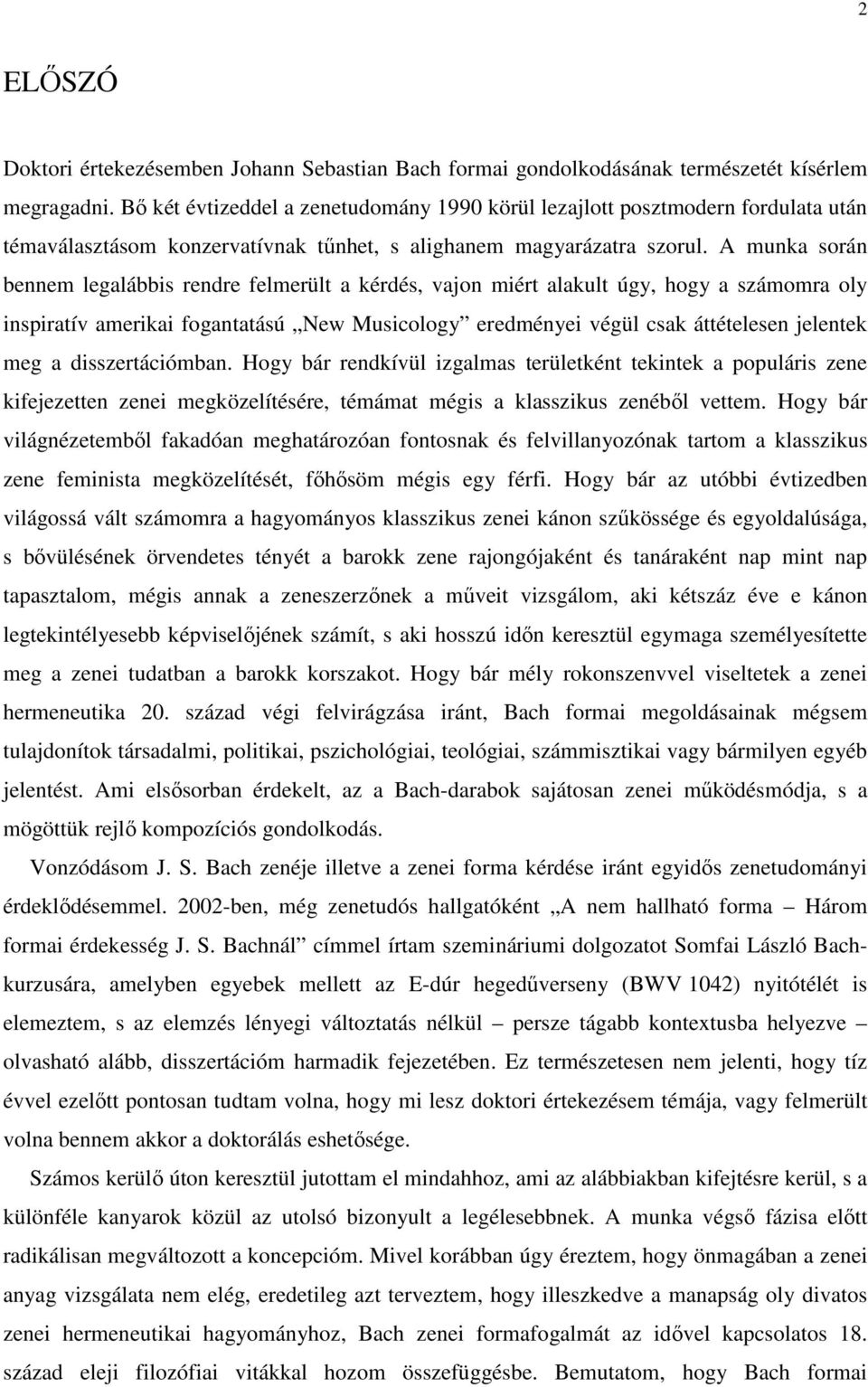 A munka során bennem legalábbis rendre felmerült a kérdés, vajon miért alakult úgy, hogy a számomra oly inspiratív amerikai fogantatású New Musicology eredményei végül csak áttételesen jelentek meg a