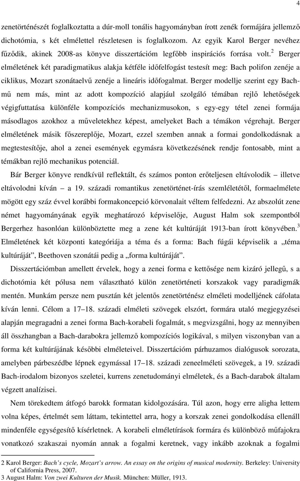 2 Berger elméletének két paradigmatikus alakja kétféle időfelfogást testesít meg: Bach polifon zenéje a ciklikus, Mozart szonátaelvű zenéje a lineáris időfogalmat.